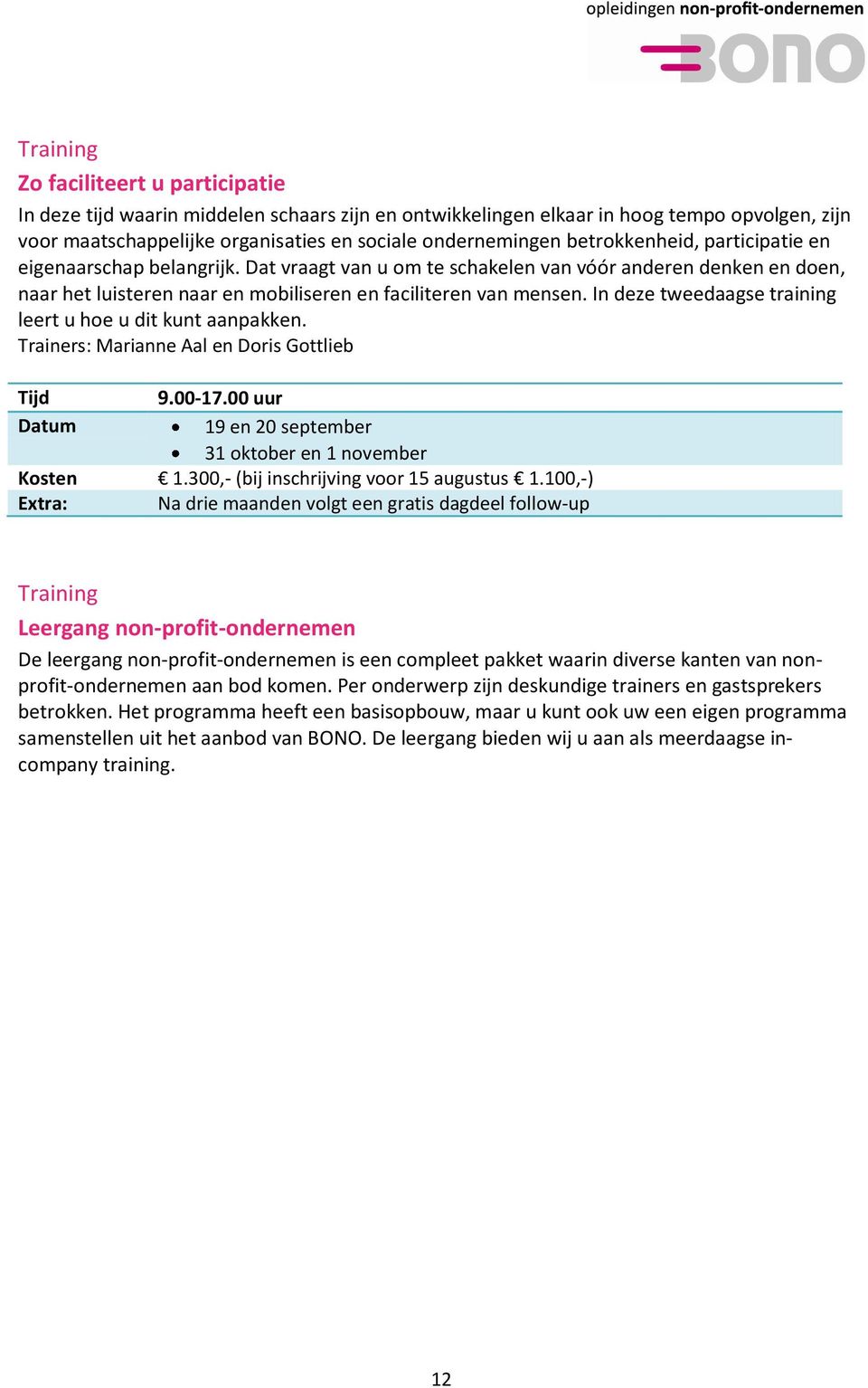 In deze tweedaagse training leert u hoe u dit kunt aanpakken. Trainers: Marianne Aal en Doris Gottlieb Datum 9.00-17.00 uur 19 en 20 september 31 oktober en 1 november Kosten 1.