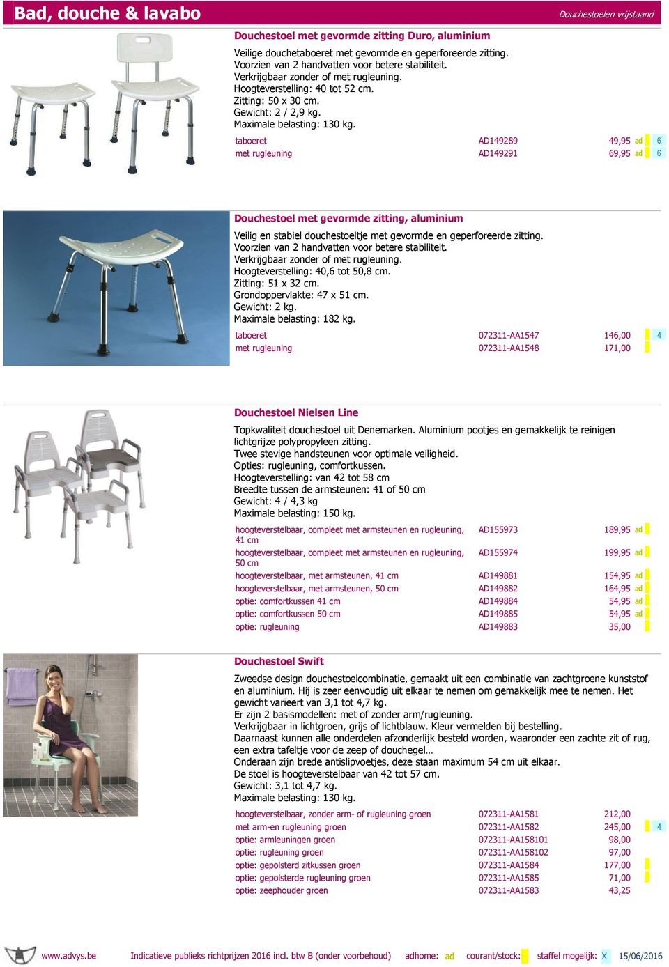 taboeret AD149289 49,95 ad 6 met rugleuning AD149291 69,95 ad 6 Douchestoel met gevormde zitting, aluminium Veilig en stabiel douchestoeltje met gevormde en geperforeerde zitting.