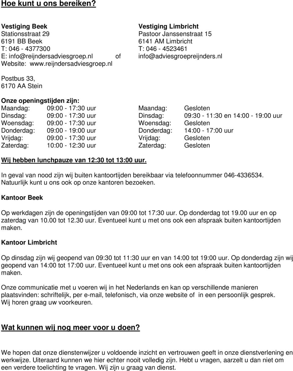 nl Postbus 33, 6170 AA Stein Onze openingstijden zijn: Maandag: 09:00-17:30 uur Maandag: Gesloten Dinsdag: 09:00-17:30 uur Dinsdag: 09:30-11:30 en 14:00-19:00 uur Woensdag: 09:00-17:30 uur Woensdag: