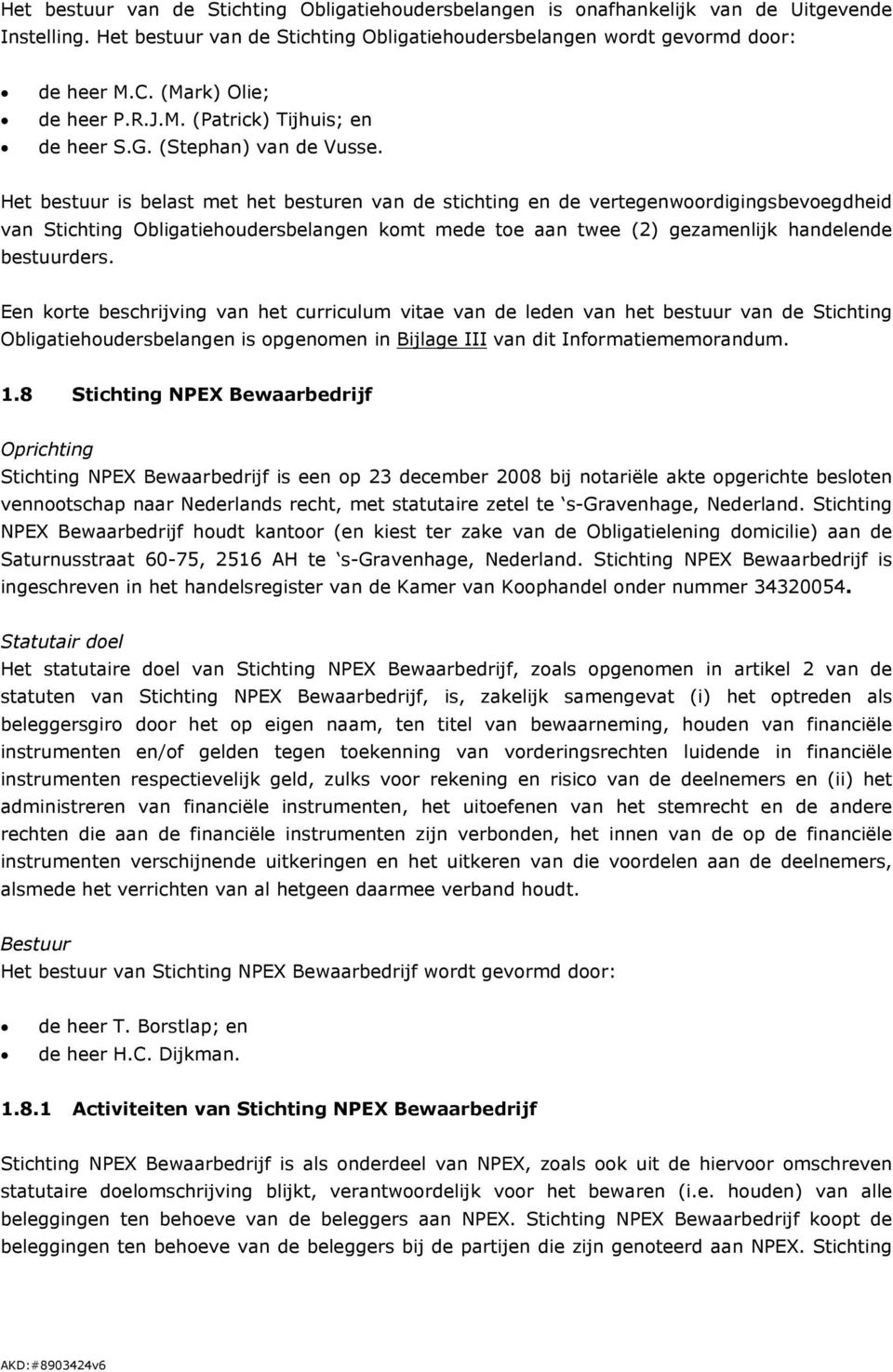 Het bestuur is belast met het besturen van de stichting en de vertegenwoordigingsbevoegdheid van Stichting Obligatiehoudersbelangen komt mede toe aan twee (2) gezamenlijk handelende bestuurders.