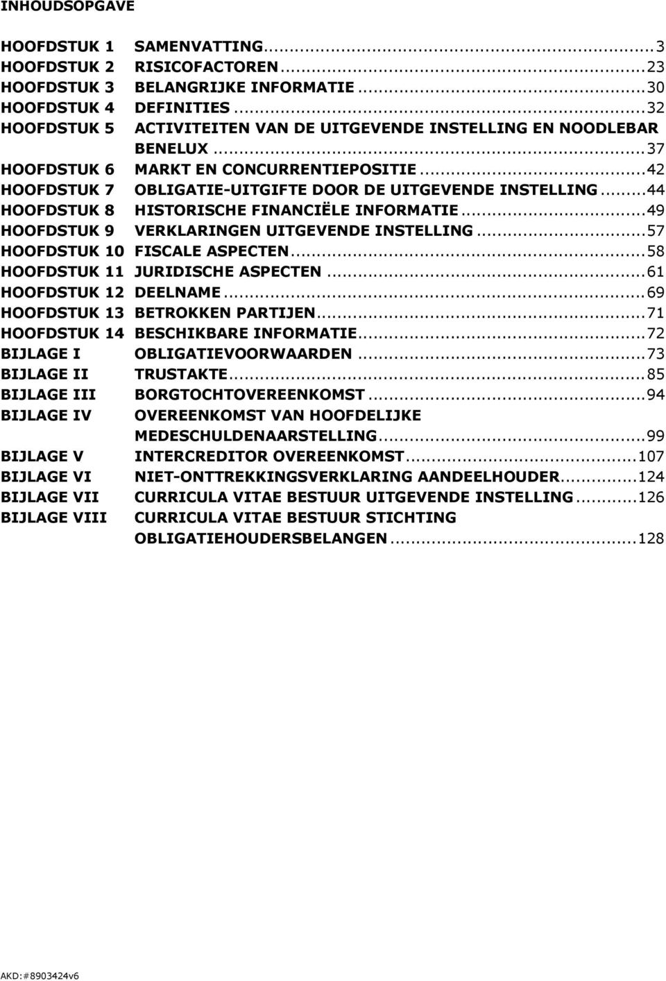 ..44 HOOFDSTUK 8 HISTORISCHE FINANCIËLE INFORMATIE...49 HOOFDSTUK 9 VERKLARINGEN UITGEVENDE INSTELLING...57 HOOFDSTUK 10 FISCALE ASPECTEN...58 HOOFDSTUK 11 JURIDISCHE ASPECTEN.