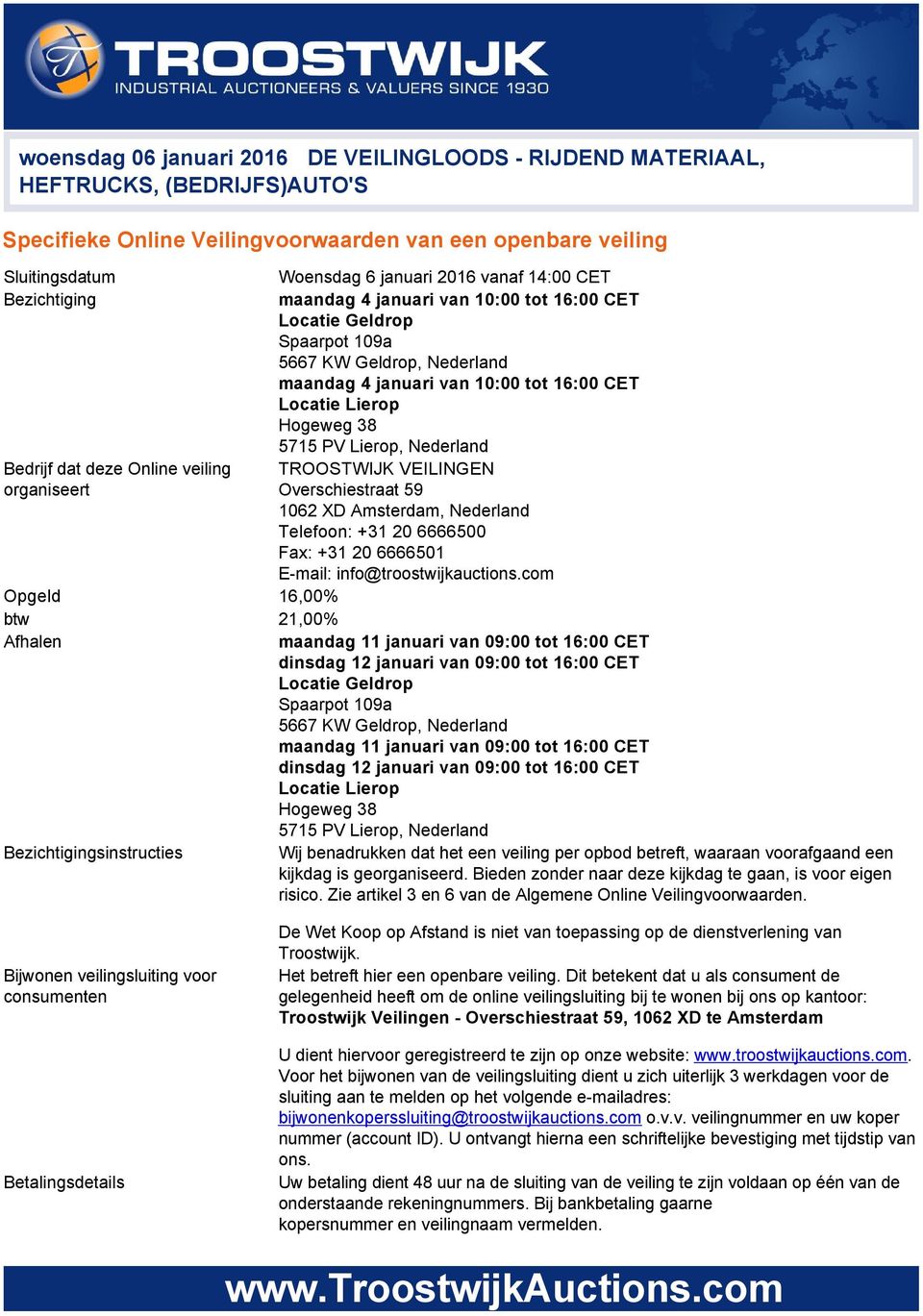 Lierop, Nederland Bedrijf dat deze Online veiling TROOSTWIJK VEILINGEN organiseert Overschiestraat 59 1062 XD Amsterdam, Nederland Telefoon: +31 20 6666500 Fax: +31 20 6666501 E mail:
