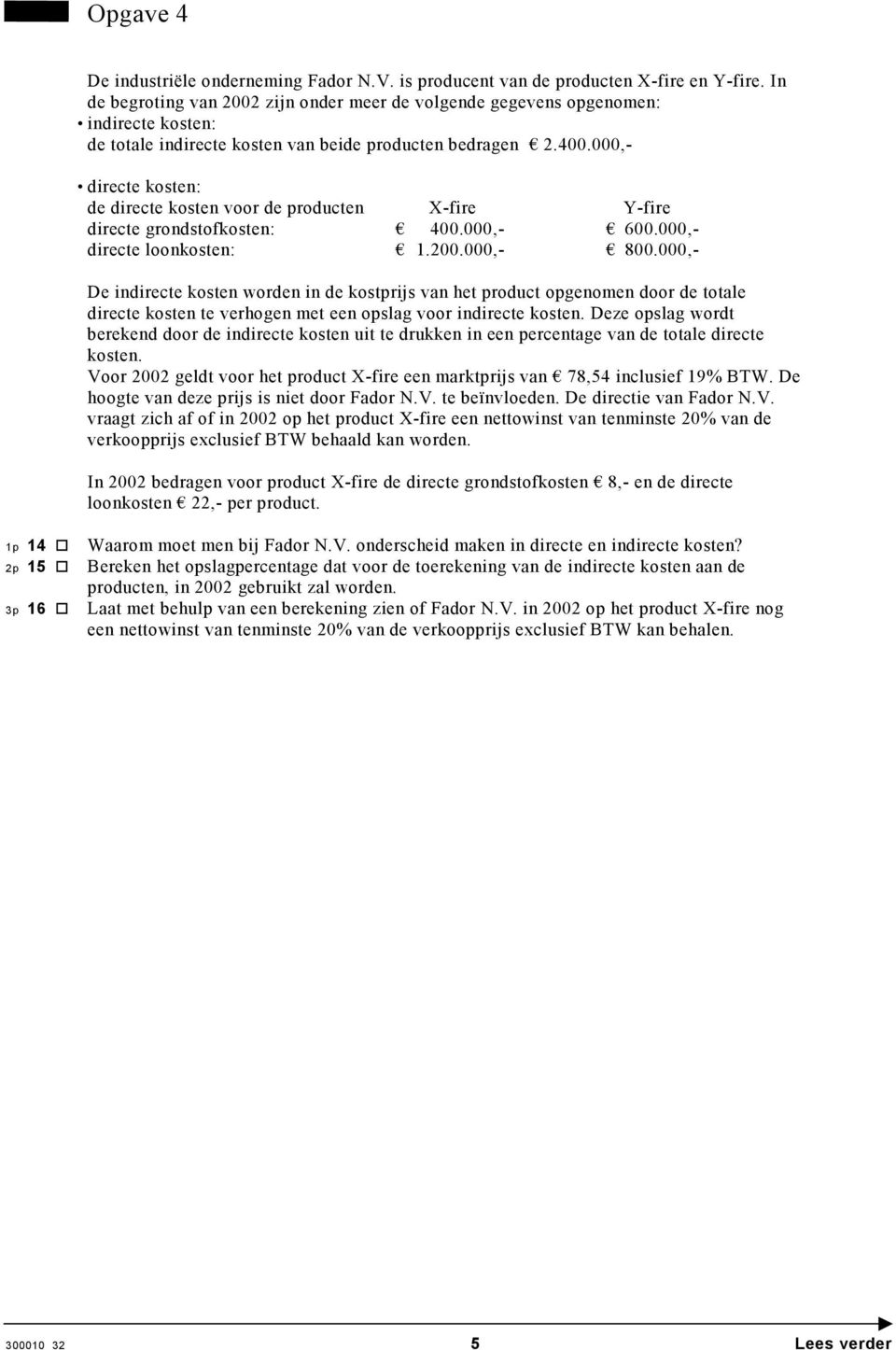 000,- directe kosten: de directe kosten voor de producten X-fire Y-fire directe grondstofkosten: 400.000,- 600.000,- directe loonkosten: 1.200.000,- 800.