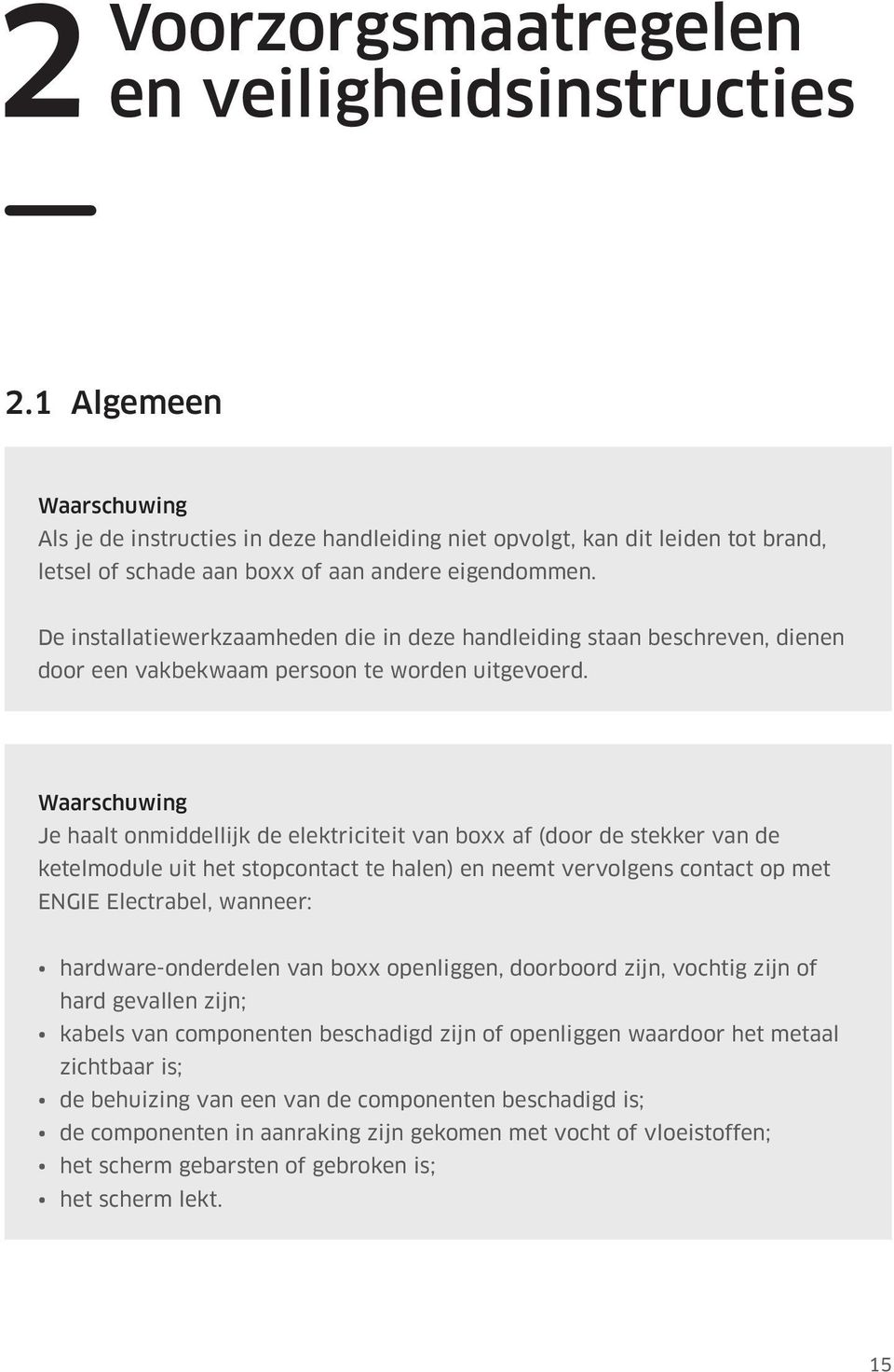 De installatiewerkzaamheden die in deze handleiding staan beschreven, dienen door een vakbekwaam persoon te worden uitgevoerd.