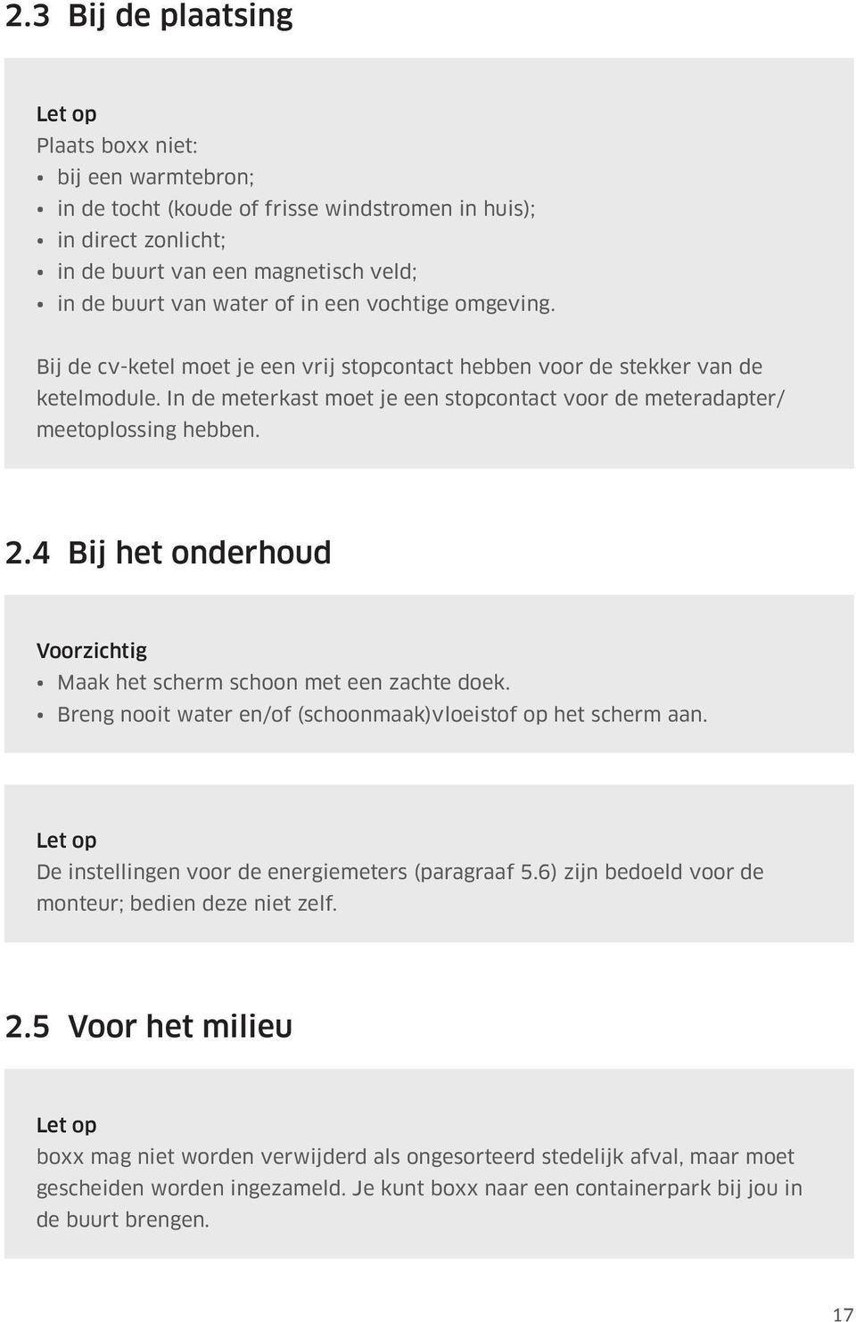 4 Bij het onderhoud Voorzichtig Maak het scherm schoon met een zachte doek. Breng nooit water en/of (schoonmaak)vloeistof op het scherm aan. Let op De instellingen voor de energiemeters (paragraaf 5.