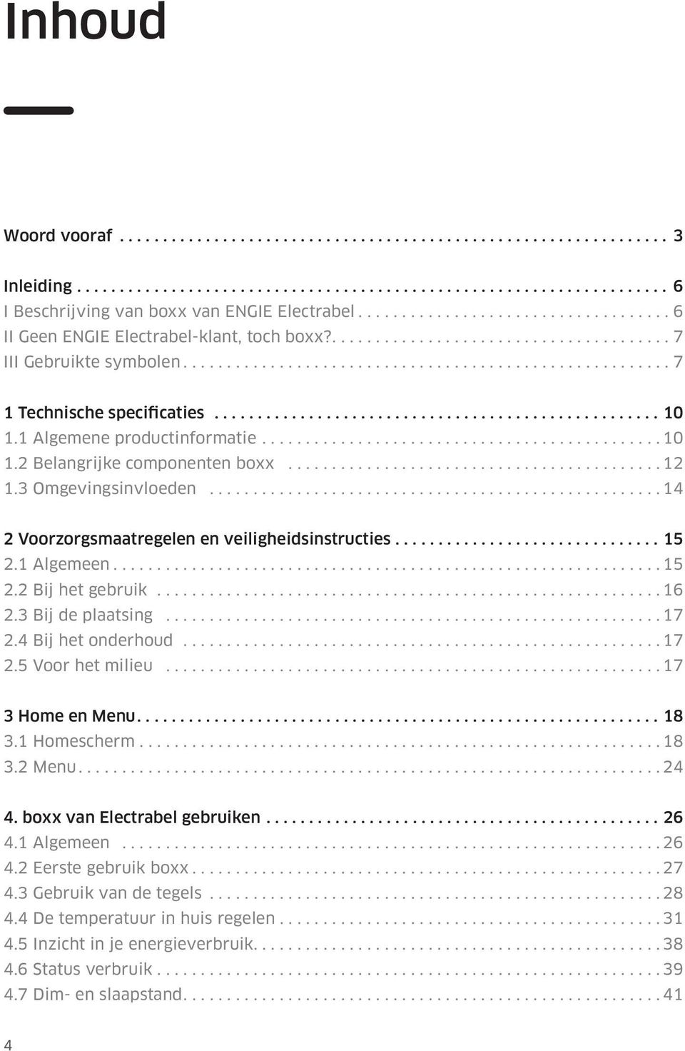 3 Bij de plaatsing...17 2.4 Bij het onderhoud...17 2.5 Voor het milieu...17 3 Home en Menu....18 3.1 Homescherm....18 3.2 Menu...24 4. boxx van Electrabel gebruiken... 26 4.1 Algemeen...26 4.2 Eerste gebruik boxx.