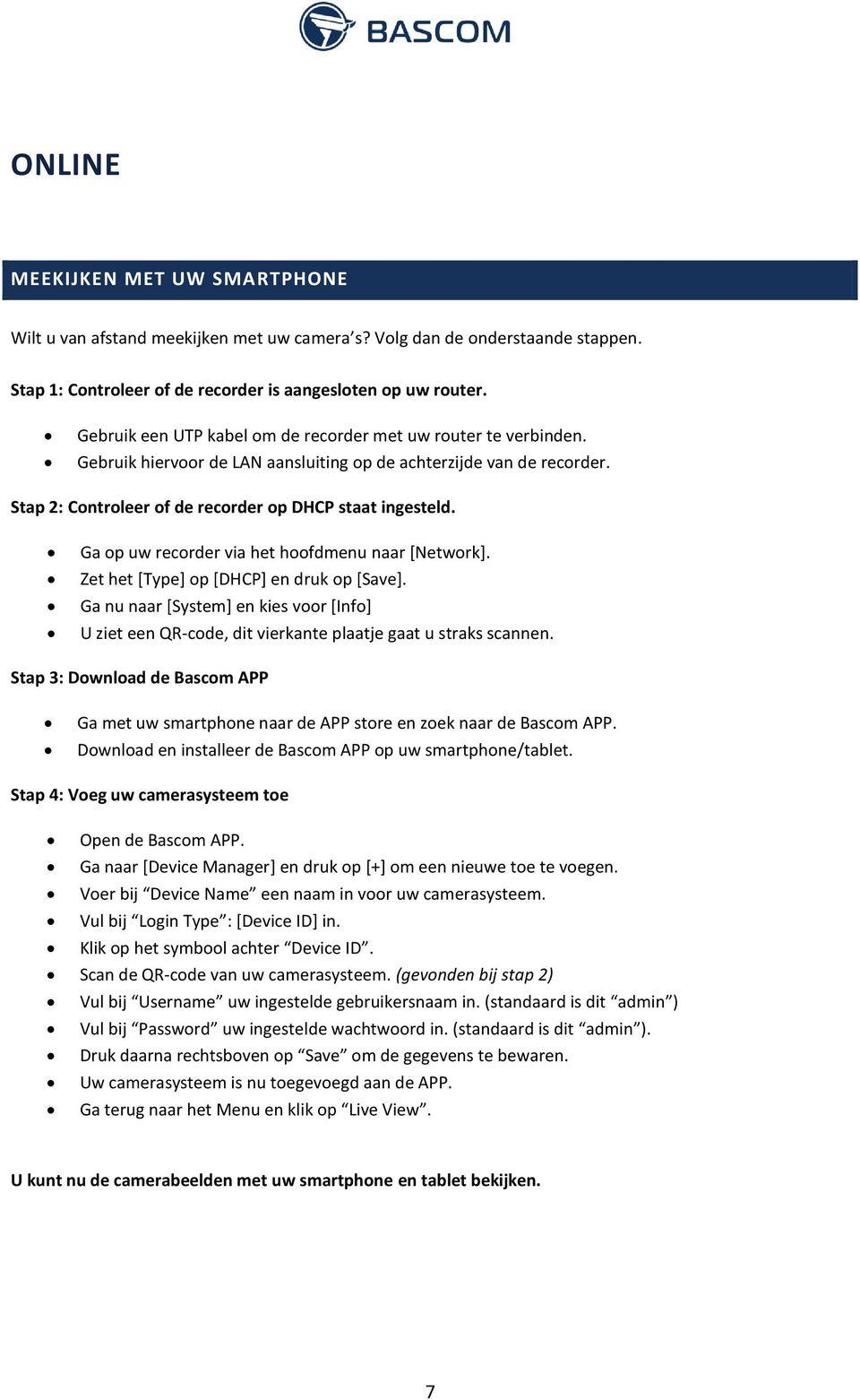 Ga op uw recorder via het hoofdmenu naar [Network]. Zet het [Type] op [DHCP] en druk op [Save]. Ga nu naar [System] en kies voor [Info] U ziet een QR-code, dit vierkante plaatje gaat u straks scannen.