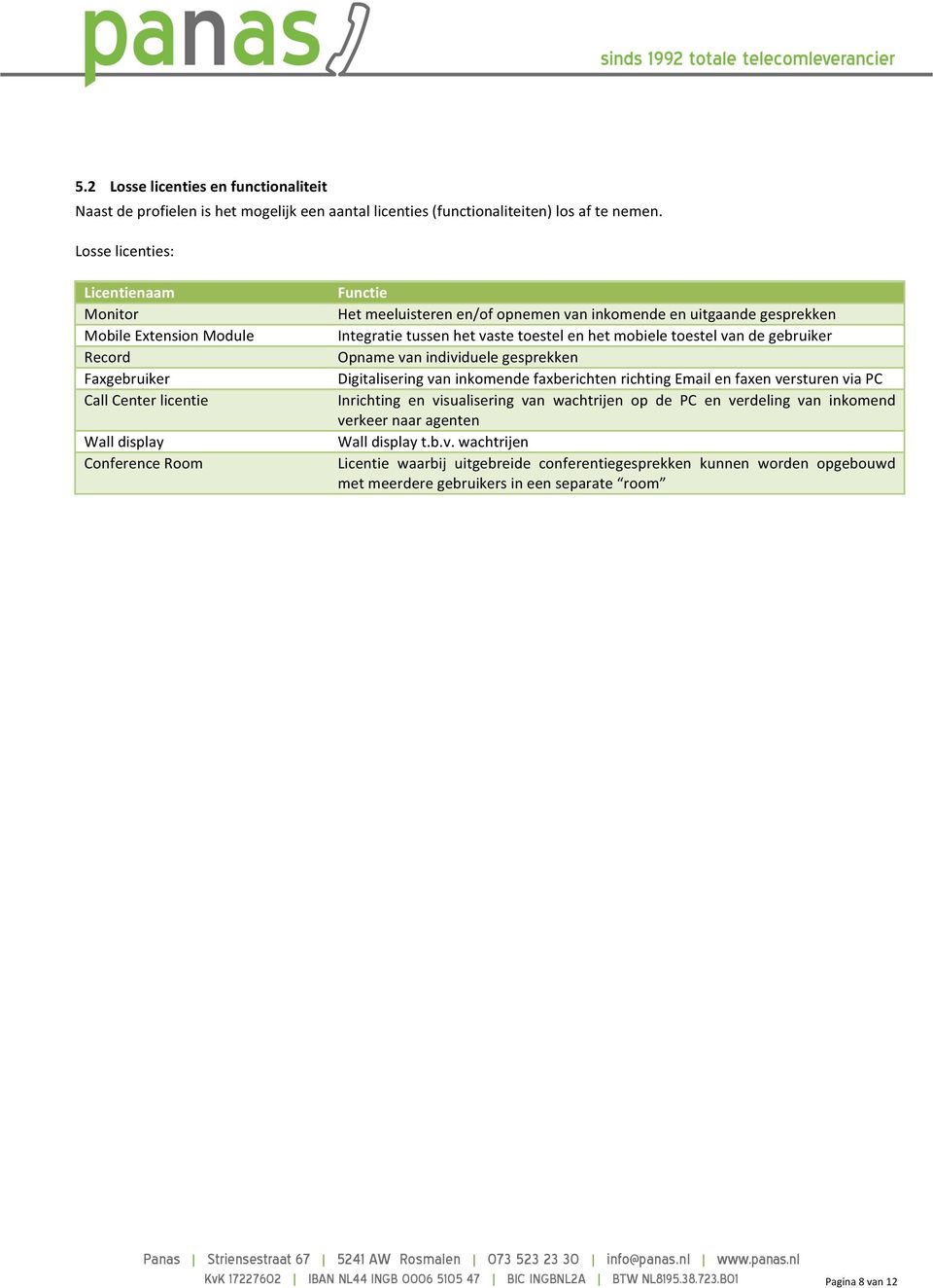 gesprekken Integratie tussen het vaste toestel en het mobiele toestel van de gebruiker Opname van individuele gesprekken Digitalisering van inkomende faxberichten richting Email en faxen versturen