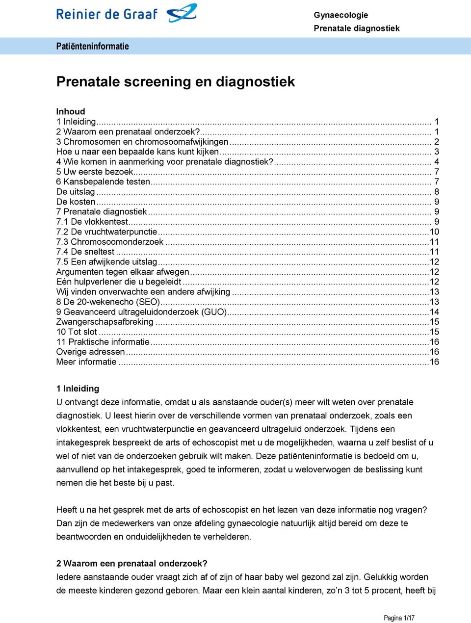 .. 9 7 Prenatale diagnostiek... 9 7.1 De vlokkentest... 9 7.2 De vruchtwaterpunctie...10 7.3 Chromosoomonderzoek...11 7.4 De sneltest...11 7.5 Een afwijkende uitslag.