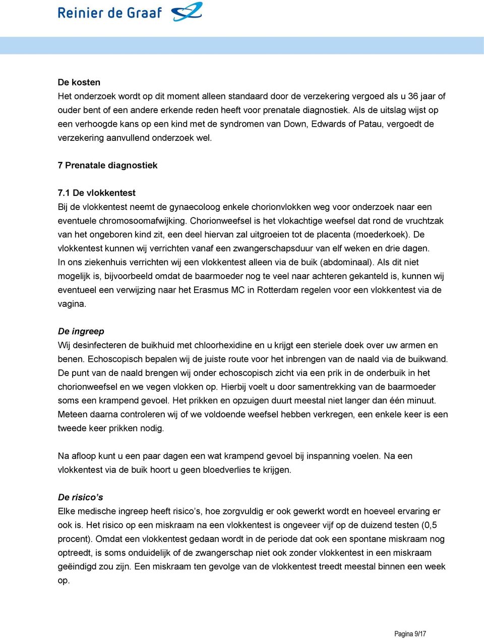 1 De vlokkentest Bij de vlokkentest neemt de gynaecoloog enkele chorionvlokken weg voor onderzoek naar een eventuele chromosoomafwijking.