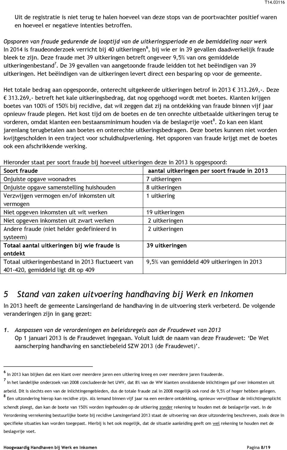 bleek te zijn. Deze fraude met 39 uitkeringen betreft ongeveer 9,5% van ons gemiddelde uitkeringenbestand 7. De 39 gevallen van aangetoonde fraude leidden tot het beëindigen van 39 uitkeringen.