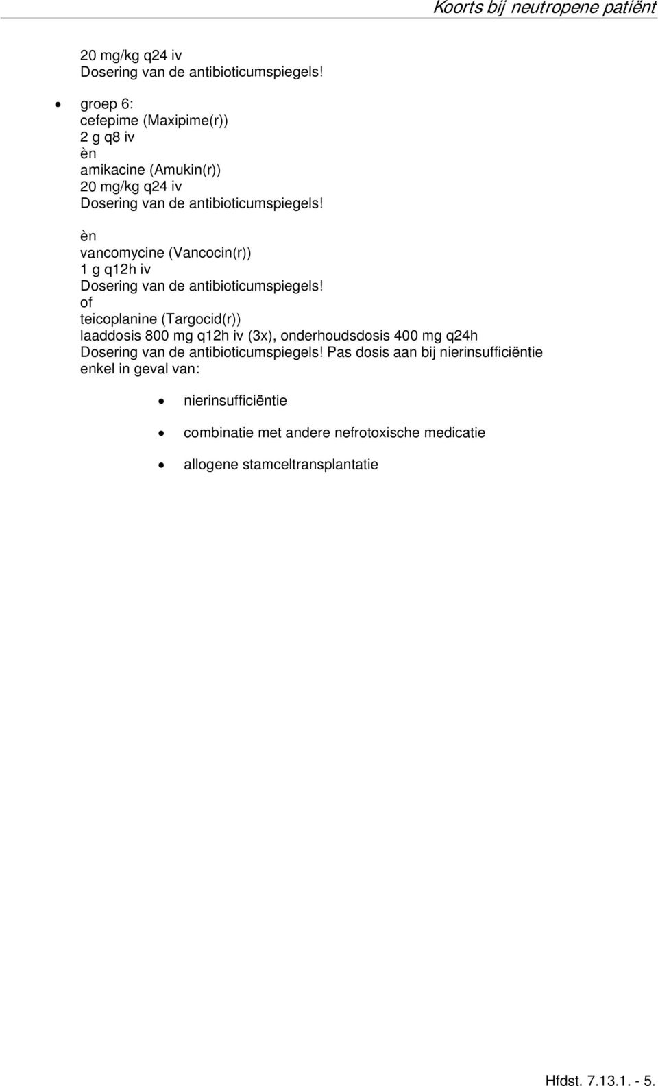 onderhoudsdosis 400 mg q24h Pas dosis aan bij nierinsufficiëntie enkel in geval van:
