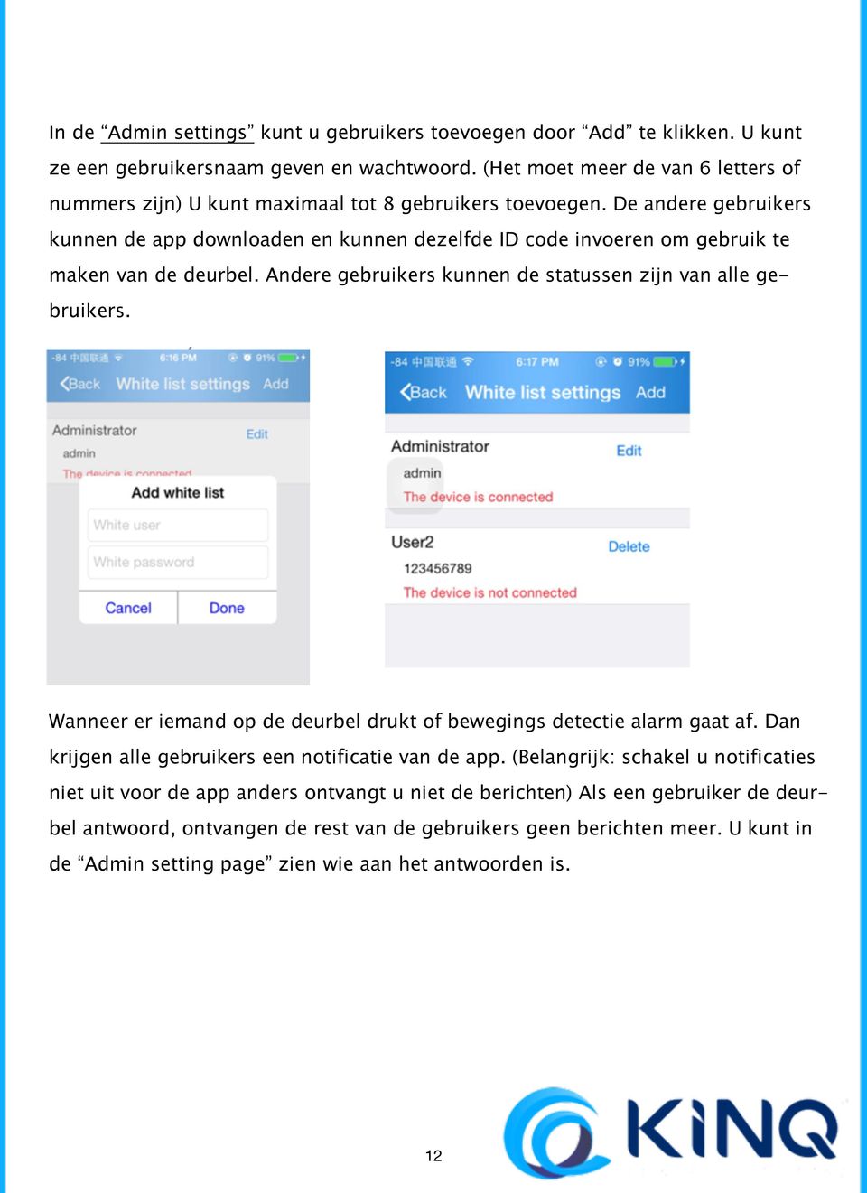 De andere gebruikers kunnen de app downloaden en kunnen dezelfde ID code invoeren om gebruik te maken van de deurbel. Andere gebruikers kunnen de statussen zijn van alle gebruikers.