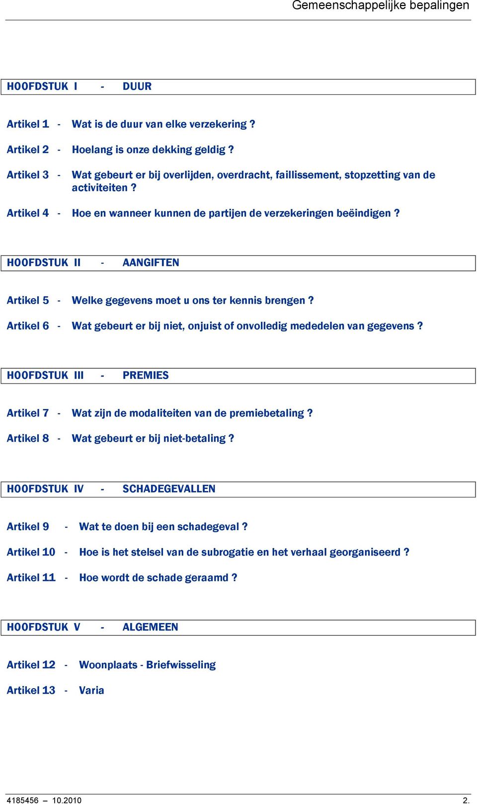 HOOFDSTUK II - AANGIFTEN Artikel 5 - Welke gegevens moet u ons ter kennis brengen? Artikel 6 - Wat gebeurt er bij niet, onjuist of onvolledig mededelen van gegevens?