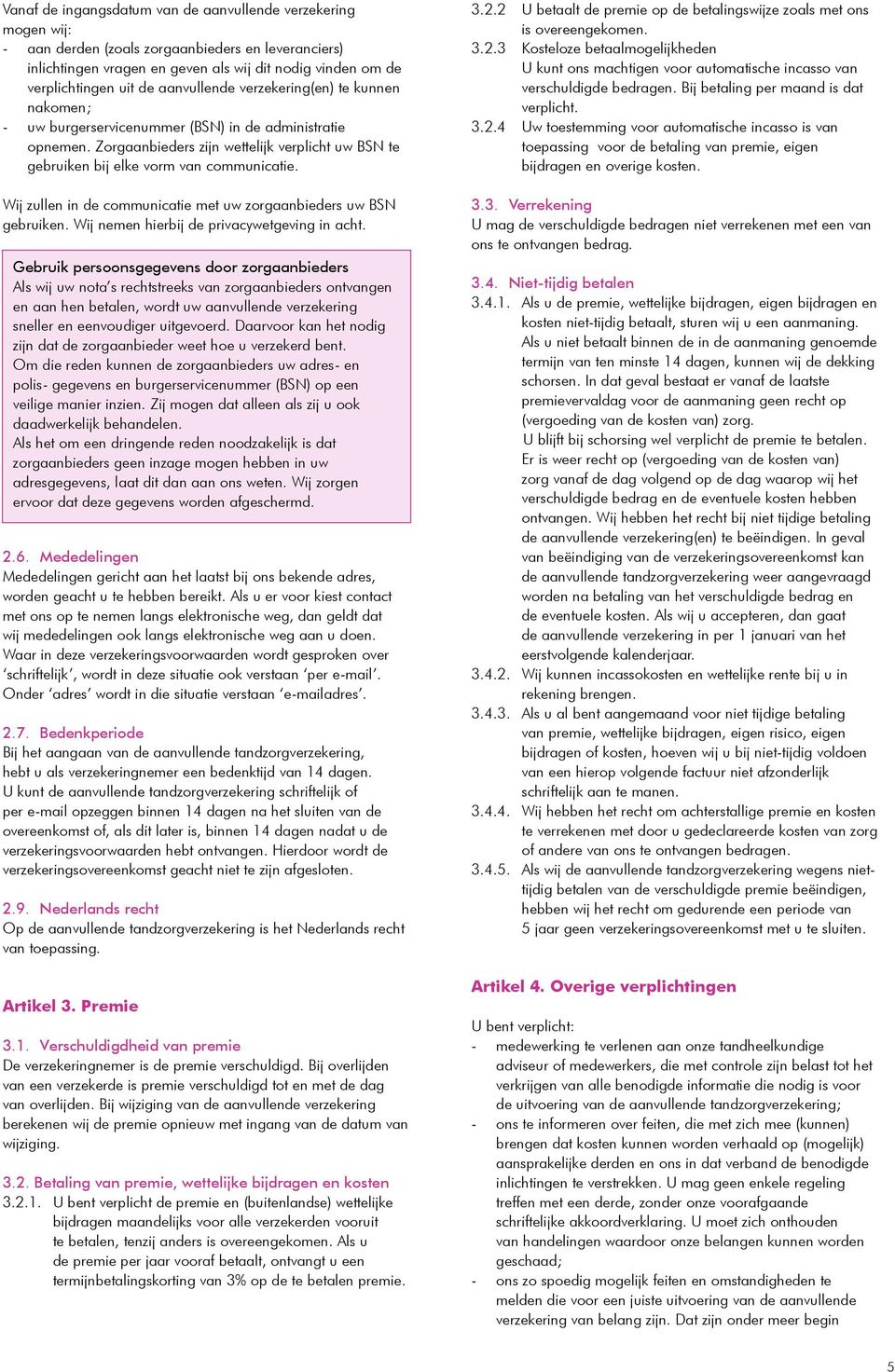 Wij zullen in de communicatie met uw zorgaanbieders uw BSN gebruiken. Wij nemen hierbij de privacywetgeving in acht.