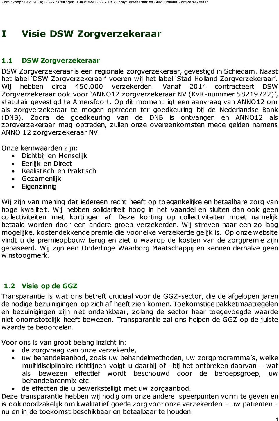 Vanaf 2014 contracteert DSW Zorgverzekeraar ook voor ANNO12 zorgverzekeraar NV (KvK-nummer 58219722), statutair gevestigd te Amersfoort.