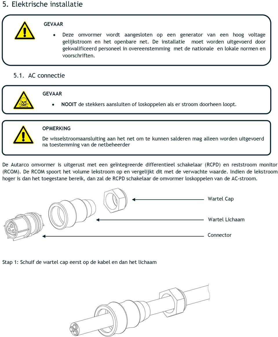 AC connectie GEVAAR NOOIT de stekkers aansluiten of loskoppelen als er stroom doorheen loopt.