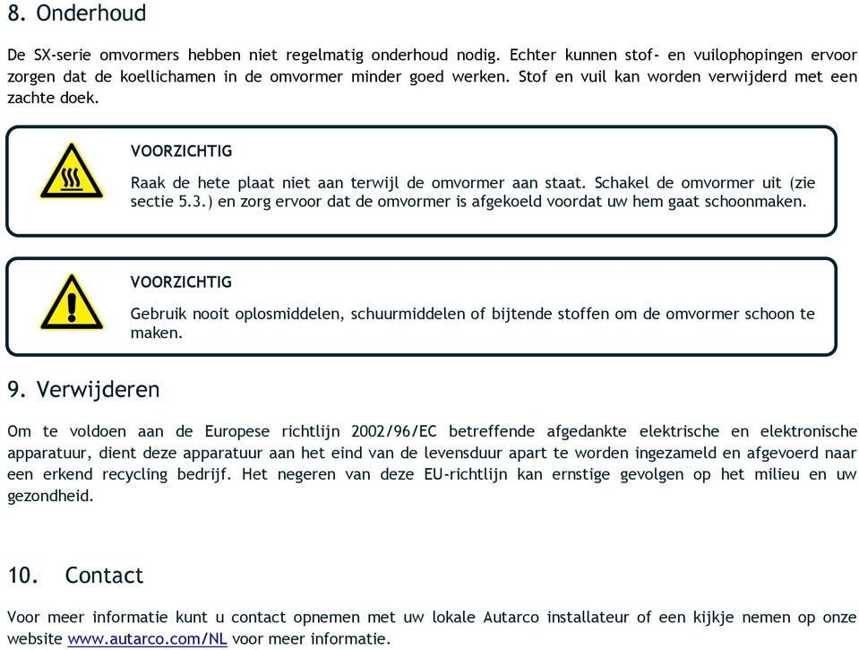 ) en zorg ervoor dat de omvormer is afgekoeld voordat uw hem gaat schoonmaken. VOORZICHTIG Gebruik nooit oplosmiddelen, schuurmiddelen of bijtende stoffen om de omvormer schoon te maken. 9.