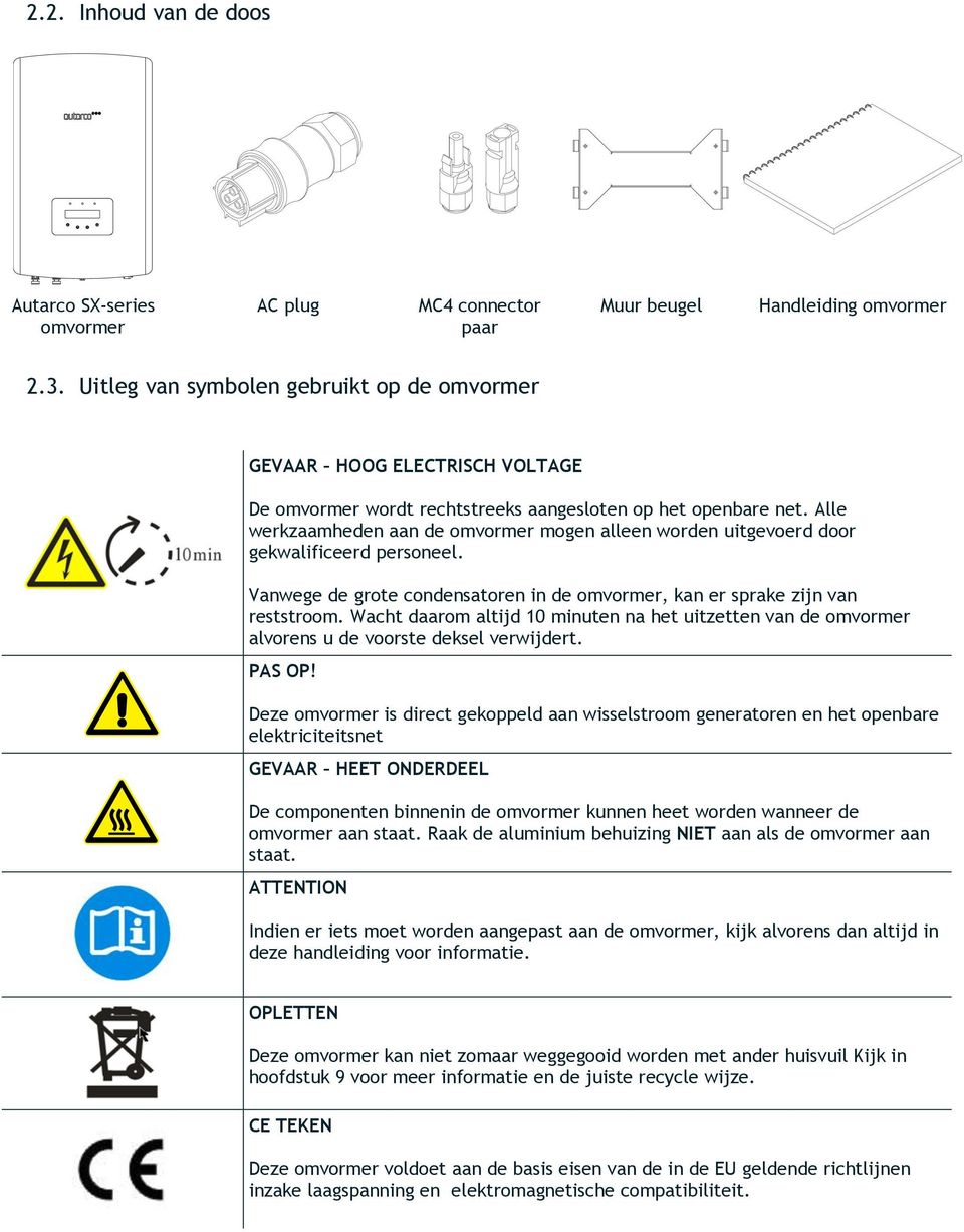 Alle werkzaamheden aan de omvormer mogen alleen worden uitgevoerd door gekwalificeerd personeel. Vanwege de grote condensatoren in de omvormer, kan er sprake zijn van reststroom.