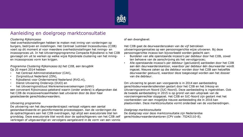 In het Uitvoeringsprogramma Compacte Rijksdienst is het CJIB gevraagd om uit te werken op welke wijze Rijksbrede clustering van het inningen incassoproces vorm kan krijgen.