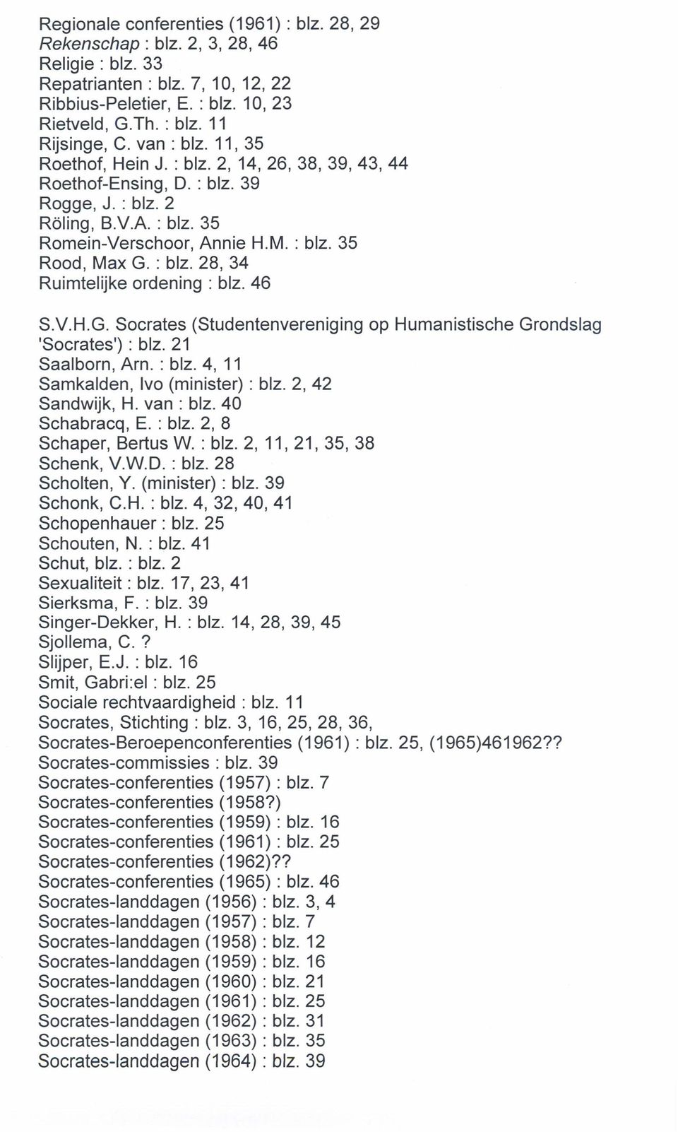 46 SV.H.G. Socrates (Studentenvereniging op Humanistische Grondslag 'Socrates') : blz. 21 Saalborn, Arn. : blz. 4, 11 Samkalden, Ivo (minister) : blz. 2, 42 Sandwijk, H. van: blz. 40 Schabracq, E.
