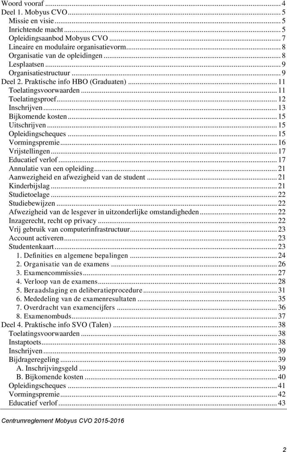 .. 15 Opleidingscheques... 15 Vormingspremie... 16 Vrijstellingen... 17 Educatief verlof... 17 Annulatie van een opleiding... 21 Aanwezigheid en afwezigheid van de student... 21 Kinderbijslag.