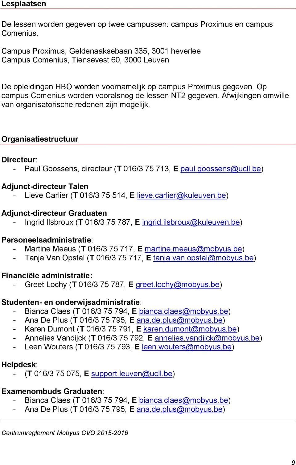 Op campus Comenius worden vooralsnog de lessen NT2 gegeven. Afwijkingen omwille van organisatorische redenen zijn mogelijk.