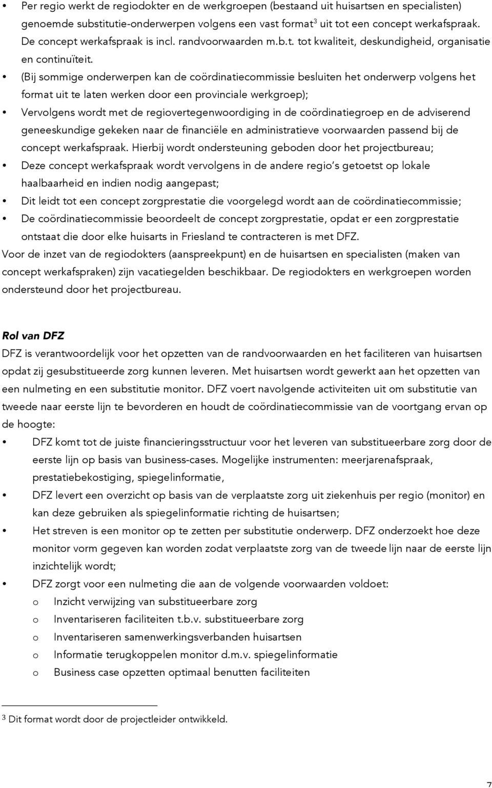 (Bij sommige onderwerpen kan de coördinatiecommissie besluiten het onderwerp volgens het format uit te laten werken door een provinciale werkgroep); Vervolgens wordt met de regiovertegenwoordiging in