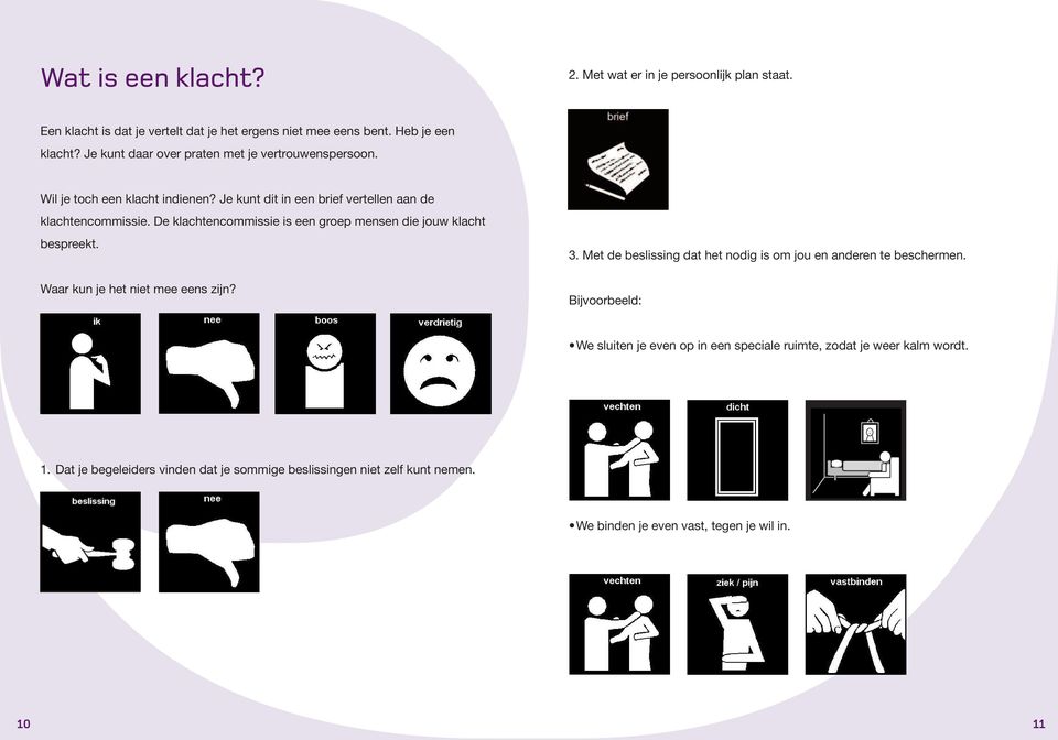 De klachtencommissie is een groep mensen die jouw klacht bespreekt. Waar kun je het niet mee eens zijn? 3.