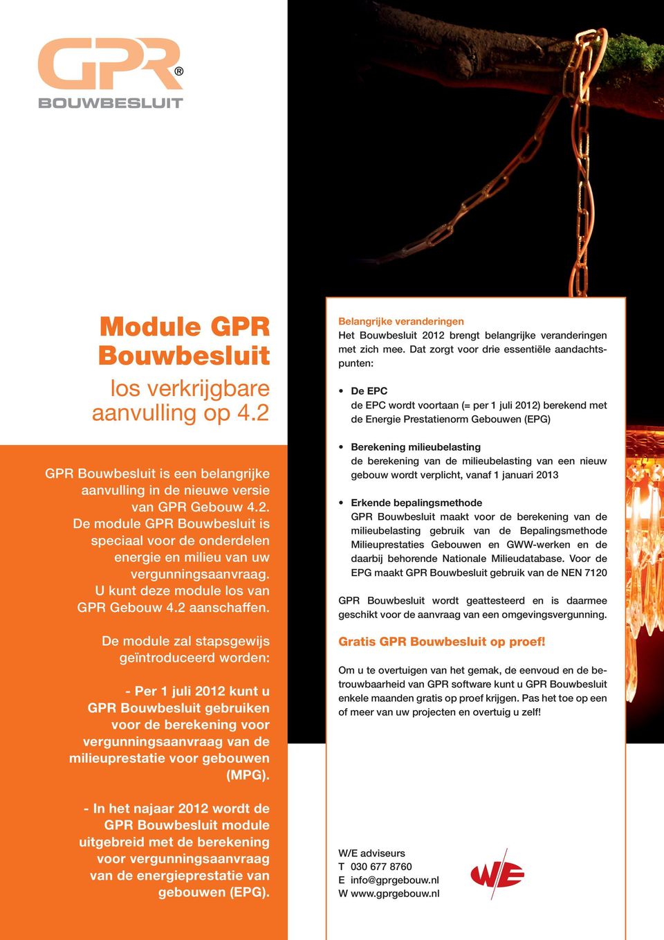 De module zal stapsgewijs geïntroduceerd worden: - Per 1 juli 2012 kunt u GPR Bouwbesluit gebruiken voor de berekening voor vergunningsaanvraag van de milieuprestatie voor gebouwen (MPG).