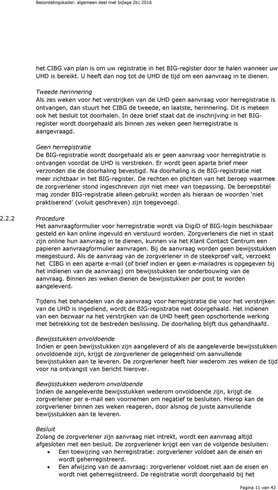 Dit is meteen ook het besluit tot doorhalen. In deze brief staat dat de inschrijving in het BIGregister wordt doorgehaald als binnen zes weken geen herregistratie is aangevraagd.