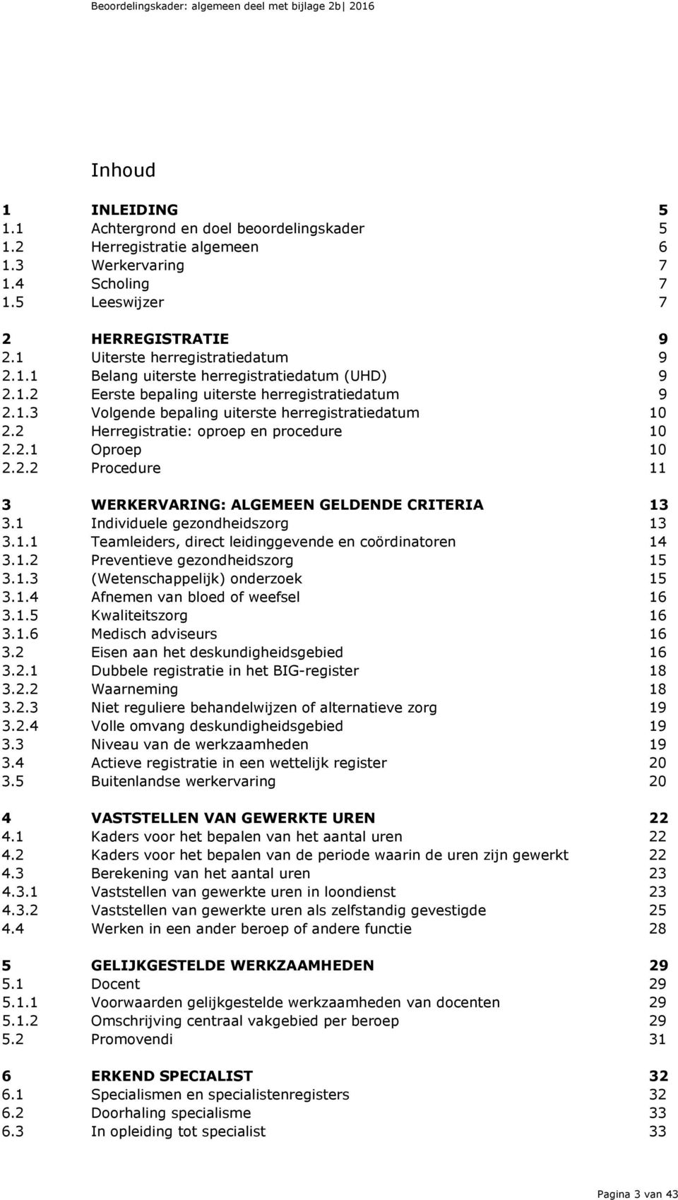 2 Herregistratie: oproep en procedure 10 2.2.1 Oproep 10 2.2.2 Procedure 11 3 WERKERVARING: ALGEMEEN GELDENDE CRITERIA 13 3.1 Individuele gezondheidszorg 13 3.1.1 Teamleiders, direct leidinggevende en coördinatoren 14 3.