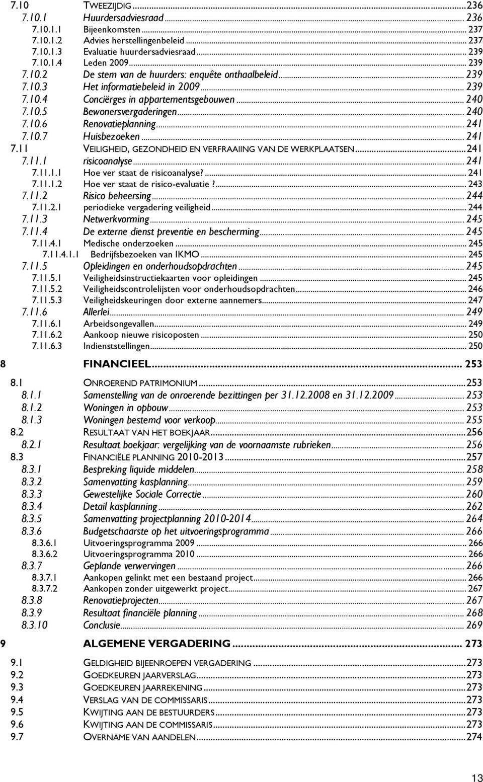 .. 241 7.10.7 Huisbezoeken... 241 7.11 VEILIGHEID, GEZONDHEID EN VERFRAAIING VAN DE WERKPLAATSEN... 241 7.11.1 risicoanalyse... 241 7.11.1.1 Hoe ver staat de risicoanalyse?... 241 7.11.1.2 Hoe ver staat de risico-evaluatie?