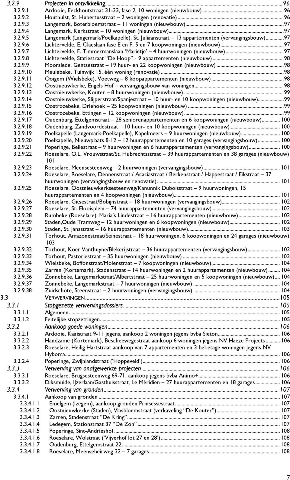 Claeslaan fase E en F, 5 en 7 koopwoningen (nieuwbouw)... 97 3.2.9.7 Lichtervelde, F. Timmermanslaan Marietje 4 huurwoningen (nieuwbouw)... 97 3.2.9.8 Lichtervelde, Statiestraat De Hoop - 9 appartementen (nieuwbouw).