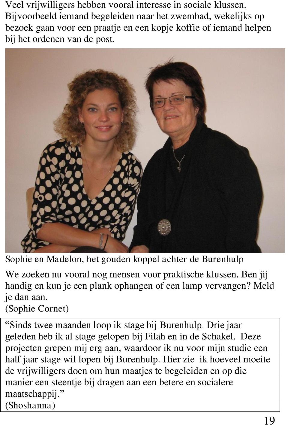 Sophie en Madelon, het gouden koppel achter de Burenhulp We zoeken nu vooral nog mensen voor praktische klussen. Ben jij handig en kun je een plank ophangen of een lamp vervangen? Meld je dan aan.