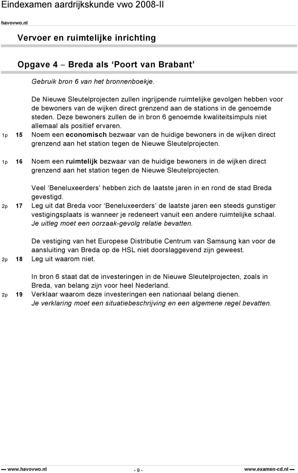 Deze bewoners zullen de in bron 6 genoemde kwaliteitsimpuls niet allemaal als positief ervaren.