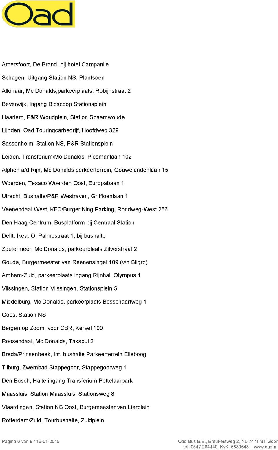 Gouwelandenlaan 15 Woerden, Texaco Woerden Oost, Europabaan 1 Utrecht, Bushalte/P&R Westraven, Griffioenlaan 1 Veenendaal West, KFC/Burger King Parking, Rondweg-West 256 Den Haag Centrum, Busplatform