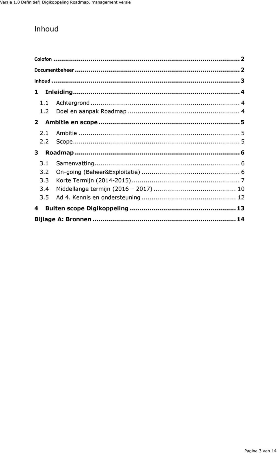 .. 6 3.3 Korte Termijn (2014-2015)... 7 3.4 Middellange termijn (2016 2017)... 10 3.5 Ad 4.