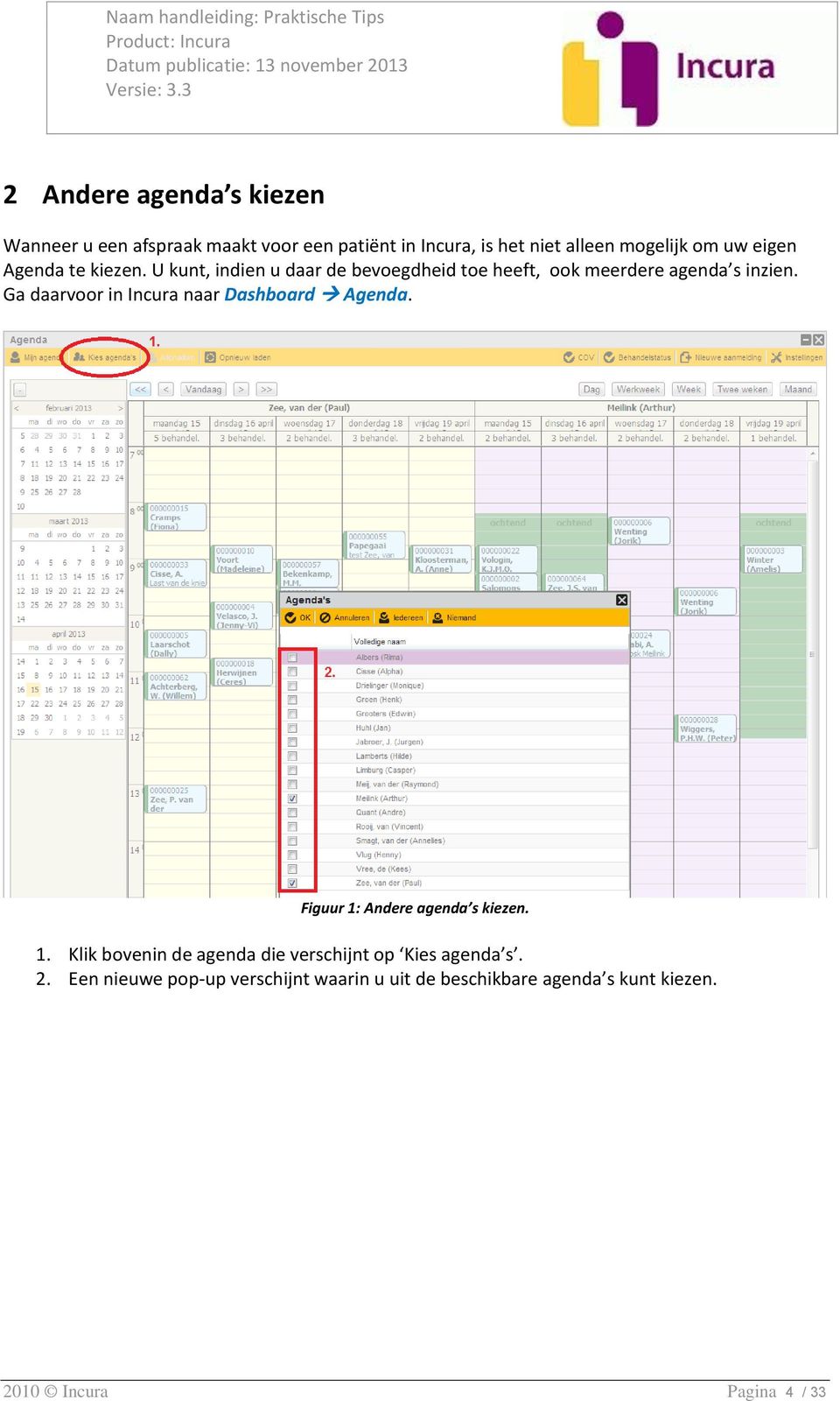 Ga daarvoor in Incura naar Dashboard Agenda. Figuur 1: Andere agenda s kiezen. 1. Klik bovenin de agenda die verschijnt op Kies agenda s.