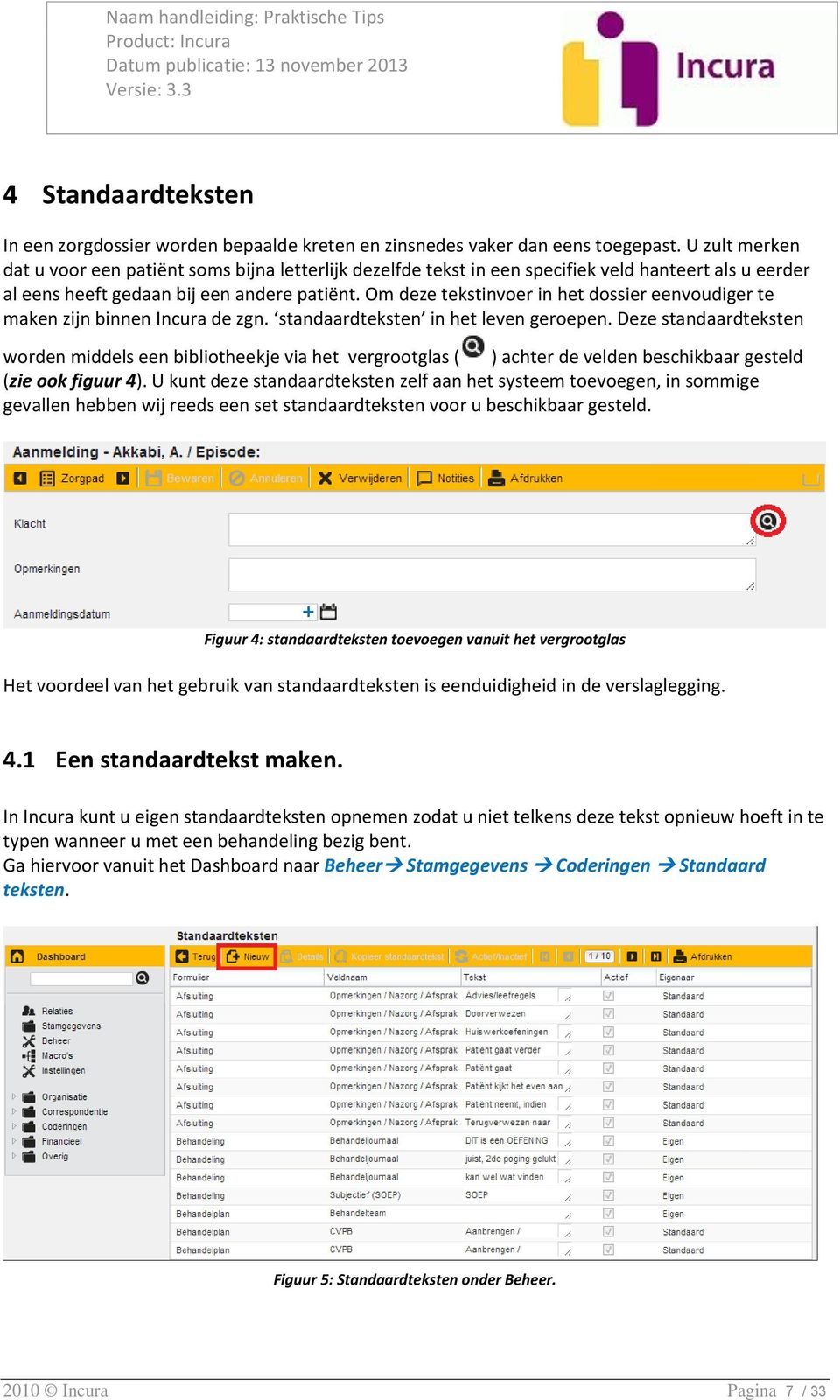 Om deze tekstinvoer in het dossier eenvoudiger te maken zijn binnen Incura de zgn. standaardteksten in het leven geroepen.