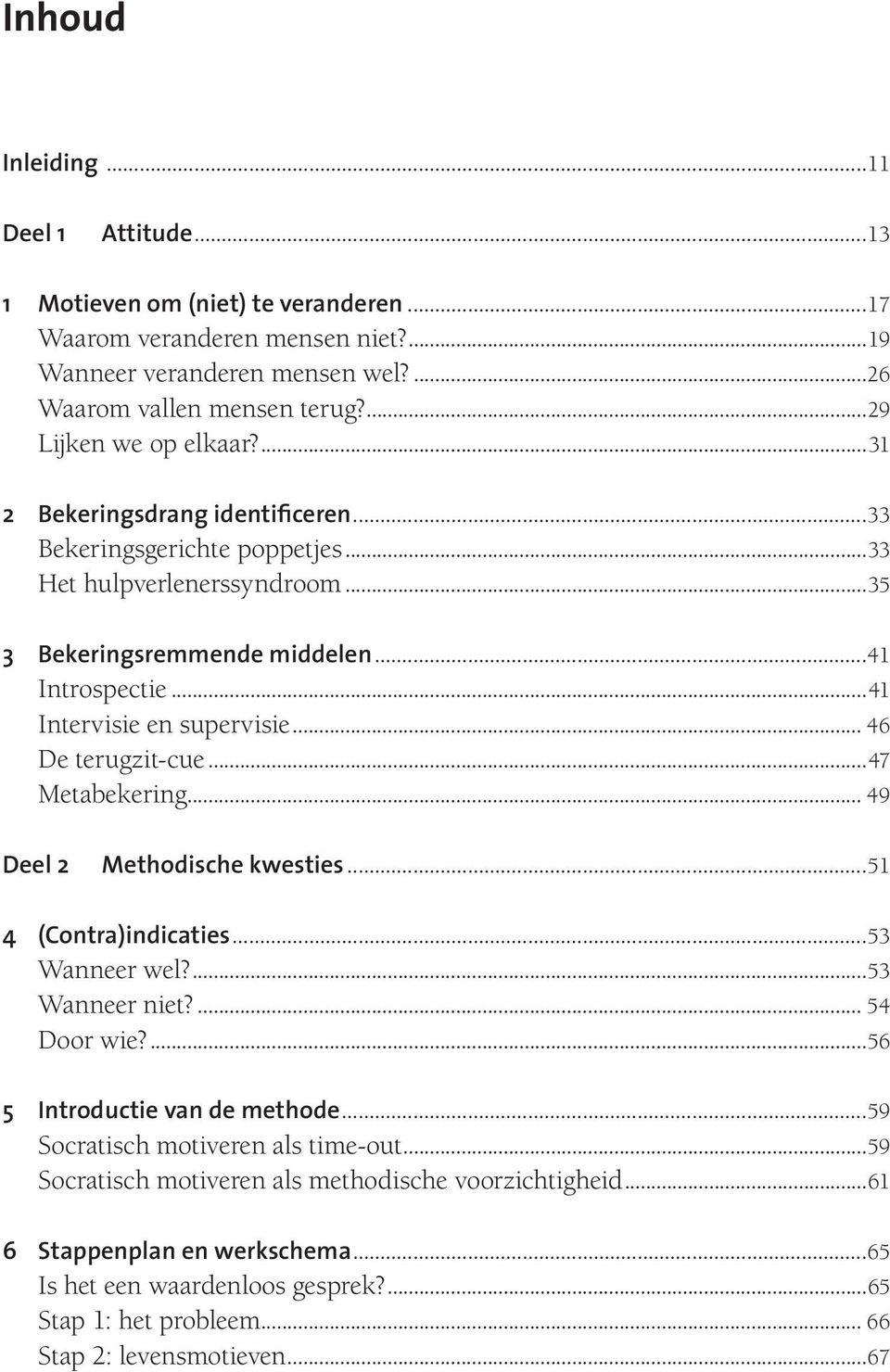 ..41 Intervisie en supervisie... 46 De terugzit-cue...47 Metabekering... 49 Deel 2 Methodische kwesties...51 4 (Contra)indicaties...53 Wanneer wel?...53 Wanneer niet?... 54 Door wie?