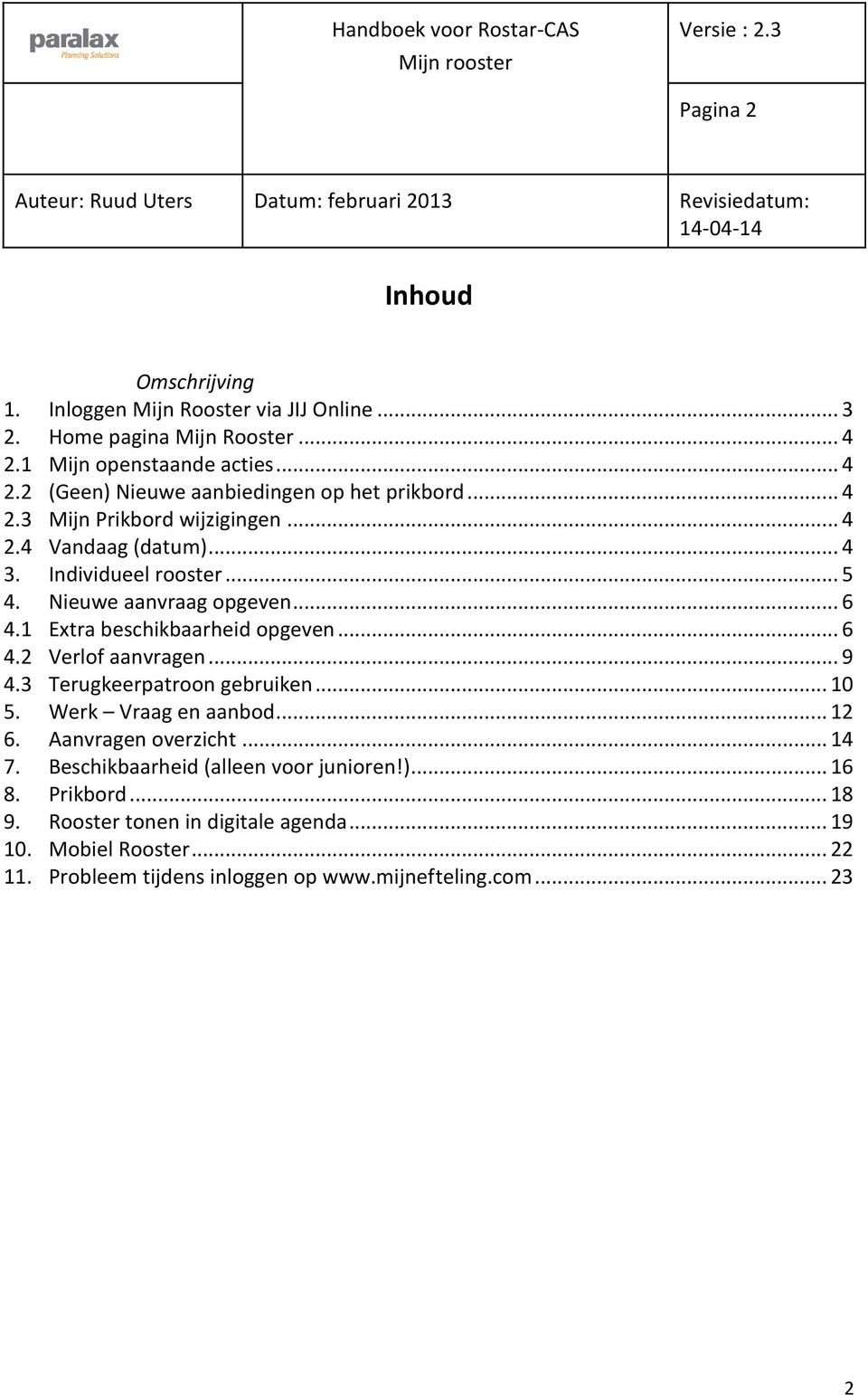 1 Mijn openstaande acties... 4 2.2 (Geen) Nieuwe aanbiedingen op het prikbord... 4 2.3 Mijn Prikbord wijzigingen... 4 2.4 Vandaag (datum)... 4 3. Individueel rooster... 5 4. Nieuwe aanvraag opgeven.