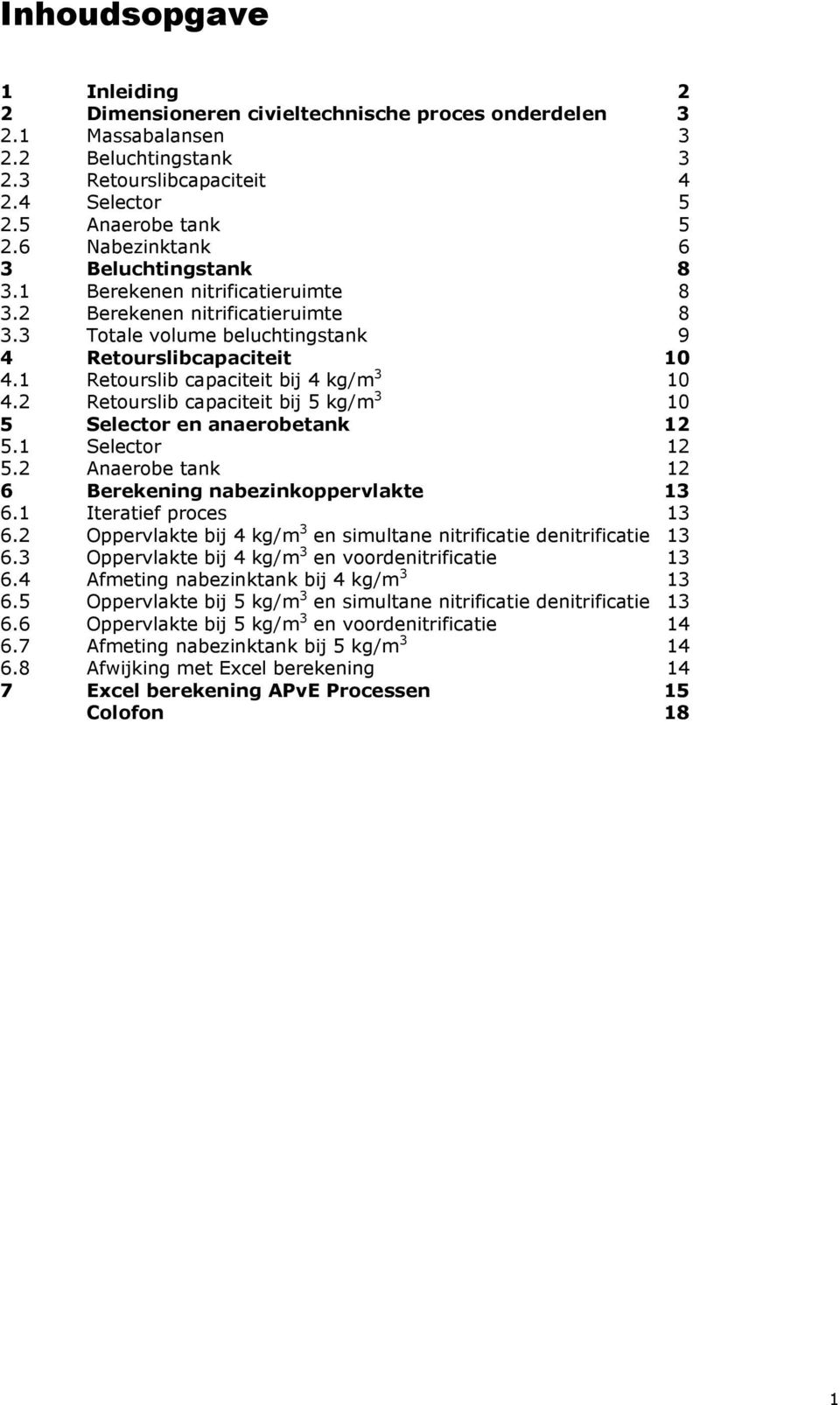 1 Retourslib capaciteit bij 4 kg/m 3 10 4.2 Retourslib capaciteit bij 5 kg/m 3 10 5 Selector en anaerobetank 12 5.1 Selector 12 5.2 Anaerobe tank 12 6 Berekening nabezinkoppervlakte 13 6.