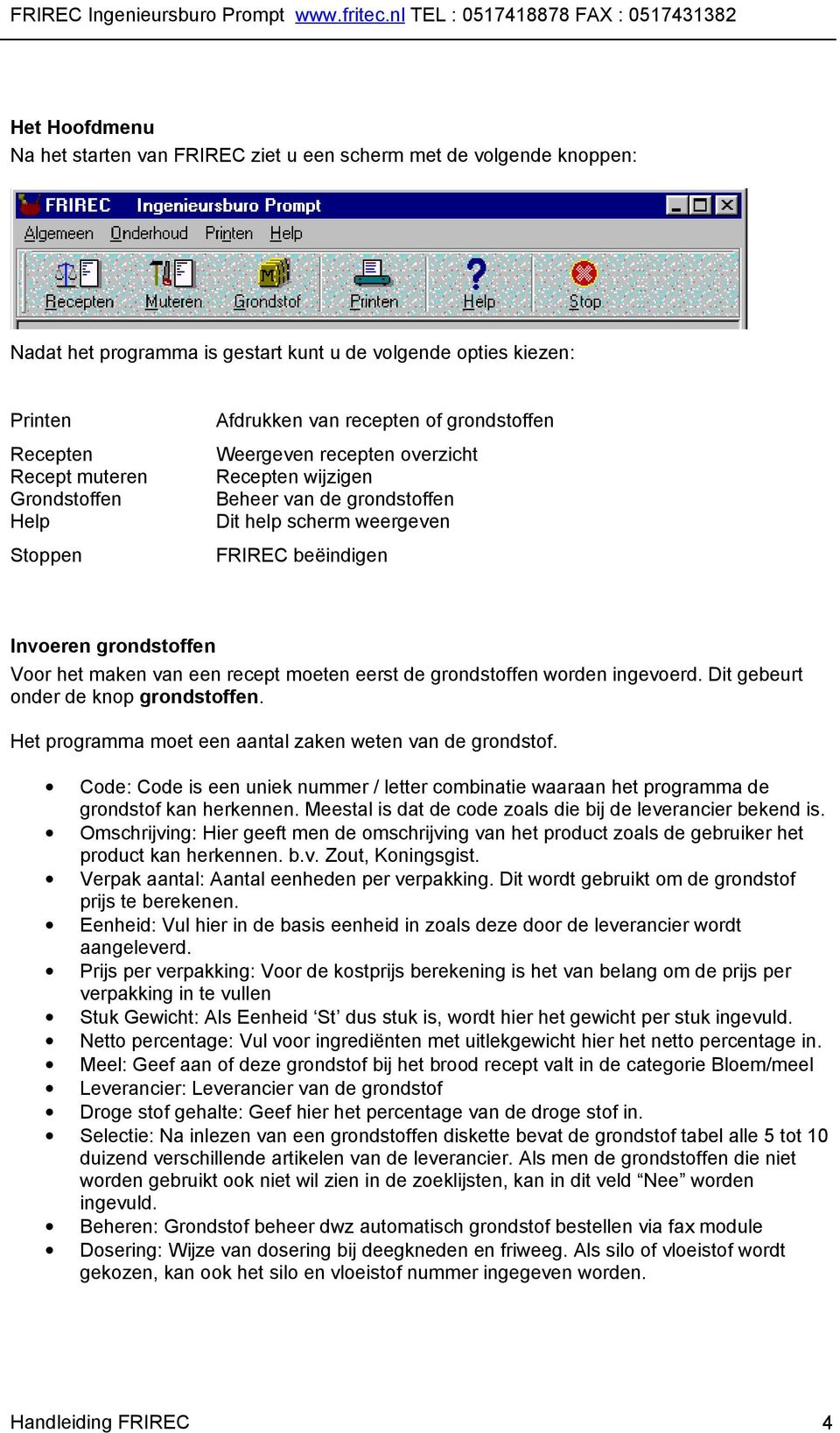 maken van een recept moeten eerst de grondstoffen worden ingevoerd. Dit gebeurt onder de knop grondstoffen. Het programma moet een aantal zaken weten van de grondstof.