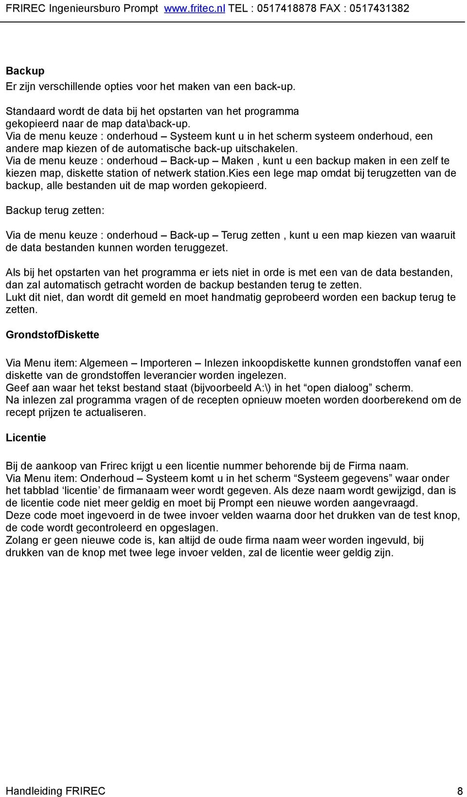 Via de menu keuze : onderhoud Back-up Maken, kunt u een backup maken in een zelf te kiezen map, diskette station of netwerk station.