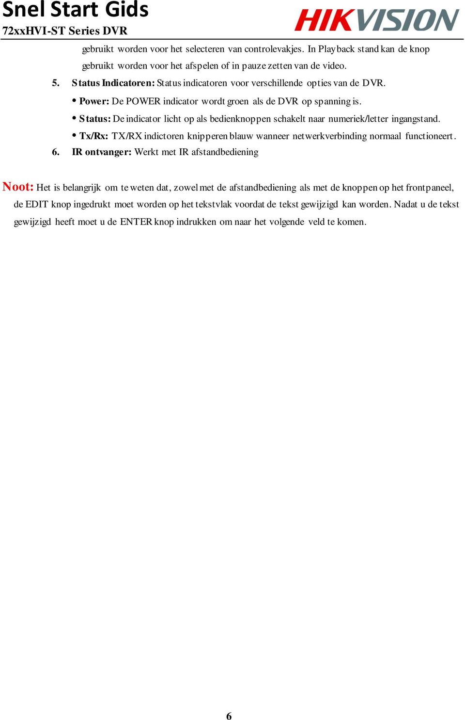 Status: De indicator licht op als bedienknoppen schakelt naar numeriek/letter ingangstand. Tx/Rx: TX/RX indictoren knipperen blauw wanneer netwerkverbinding normaal functioneert. 6.