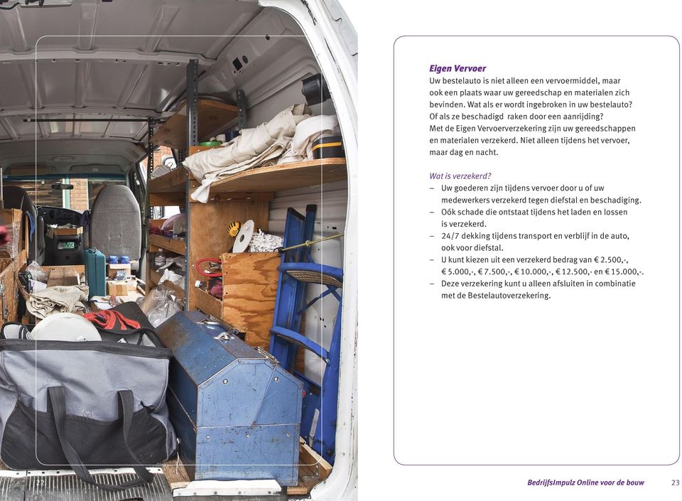 Uw goederen zijn tijdens vervoer door u of uw medewerkers verzekerd tegen diefstal en beschadiging. Oók schade die ontstaat tijdens het laden en lossen is verzekerd.