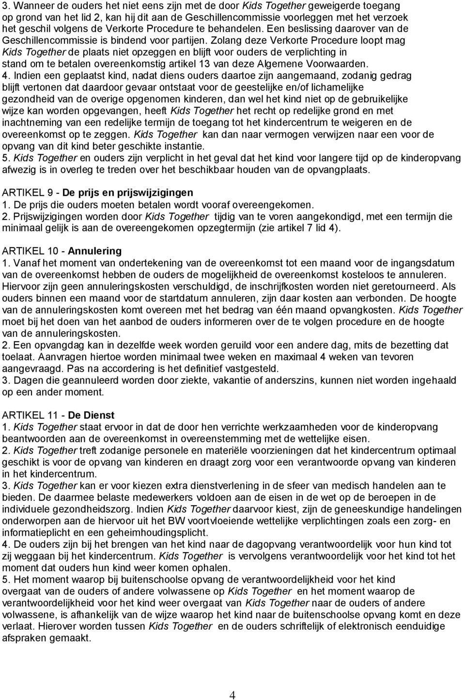 Zolang deze Verkorte Procedure loopt mag Kids Together de plaats niet opzeggen en blijft voor ouders de verplichting in stand om te betalen overeenkomstig artikel 13 van deze Algemene Voorwaarden. 4.