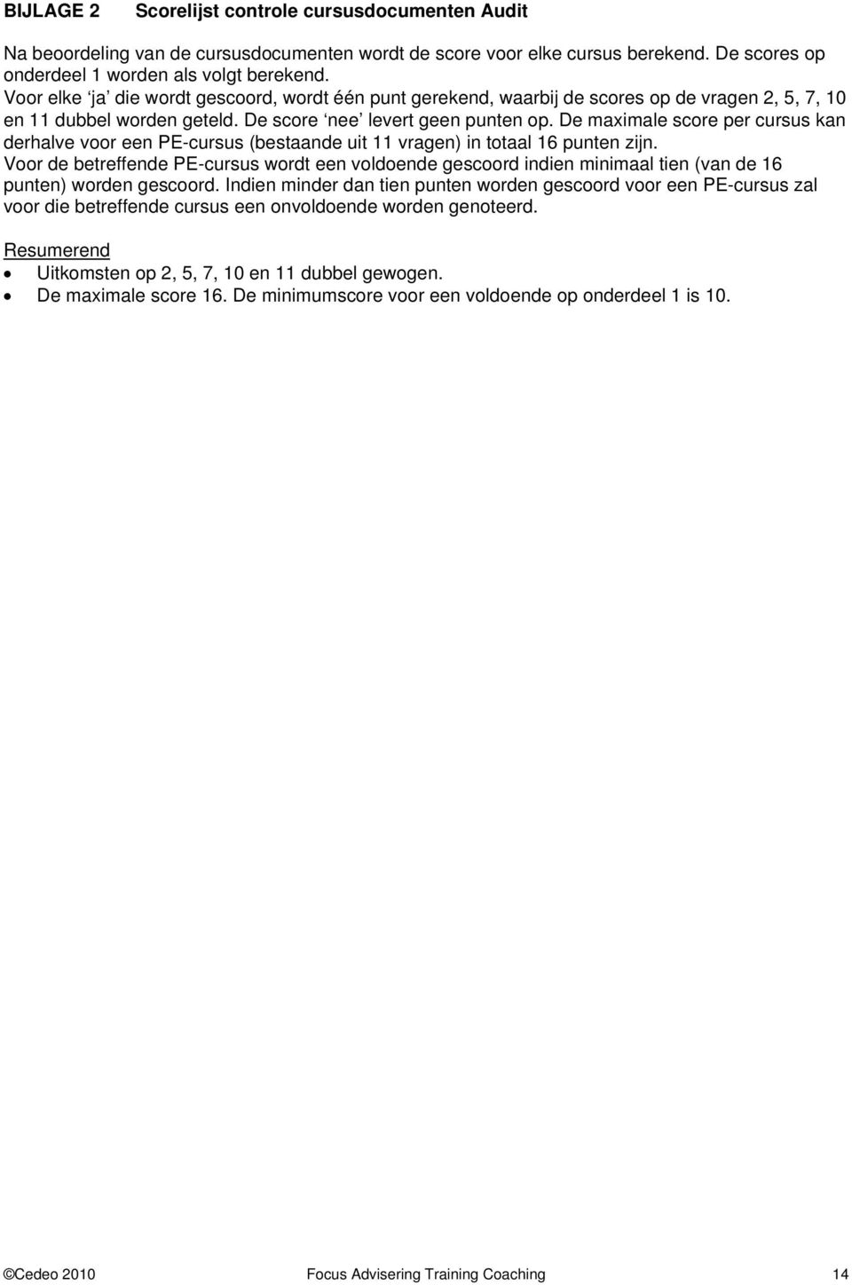 De maximale score per cursus kan derhalve voor een PE-cursus (bestaande uit 11 vragen) in totaal 16 punten zijn.