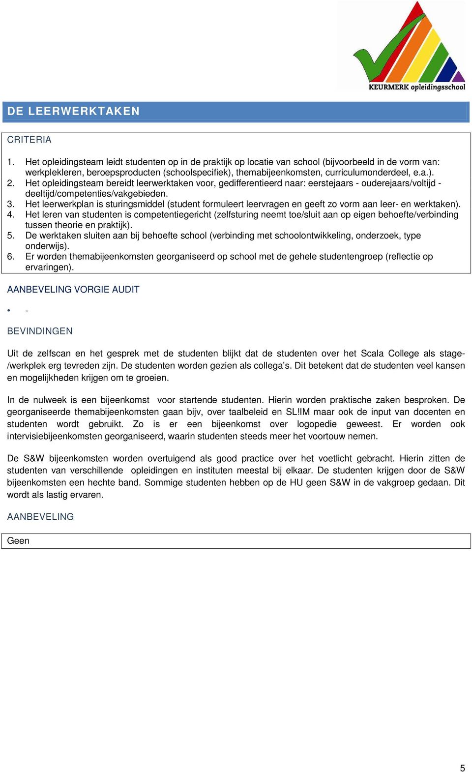 a.). 2. Het opleidingsteam bereidt leerwerktaken voor, gedifferentieerd naar: eerstejaars - ouderejaars/voltijd - deeltijd/competenties/vakgebieden. 3.